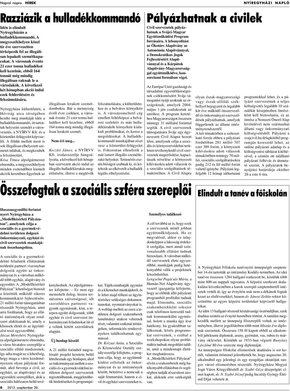 A városnak évente 21 ezer tonna hulladékot kell kezelnie, ebbôl 164 tonnát még mindig illegálisan raknak le a városlakók. A következô két hónapban akció indul ezek felderítésére és felszámolására.