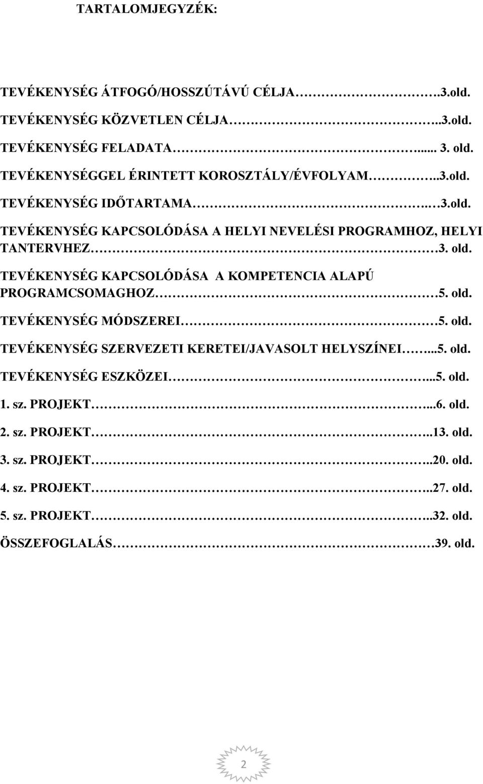 old. TEVÉKENYSÉG KAPCSOLÓDÁSA A KOMPETENCIA ALAPÚ PROGRAMCSOMAGHOZ 5. old. TEVÉKENYSÉG MÓDSZEREI 5. old. TEVÉKENYSÉG SZERVEZETI KERETEI/JAVASOLT HELYSZÍNEI...5. old. TEVÉKENYSÉG ESZKÖZEI.