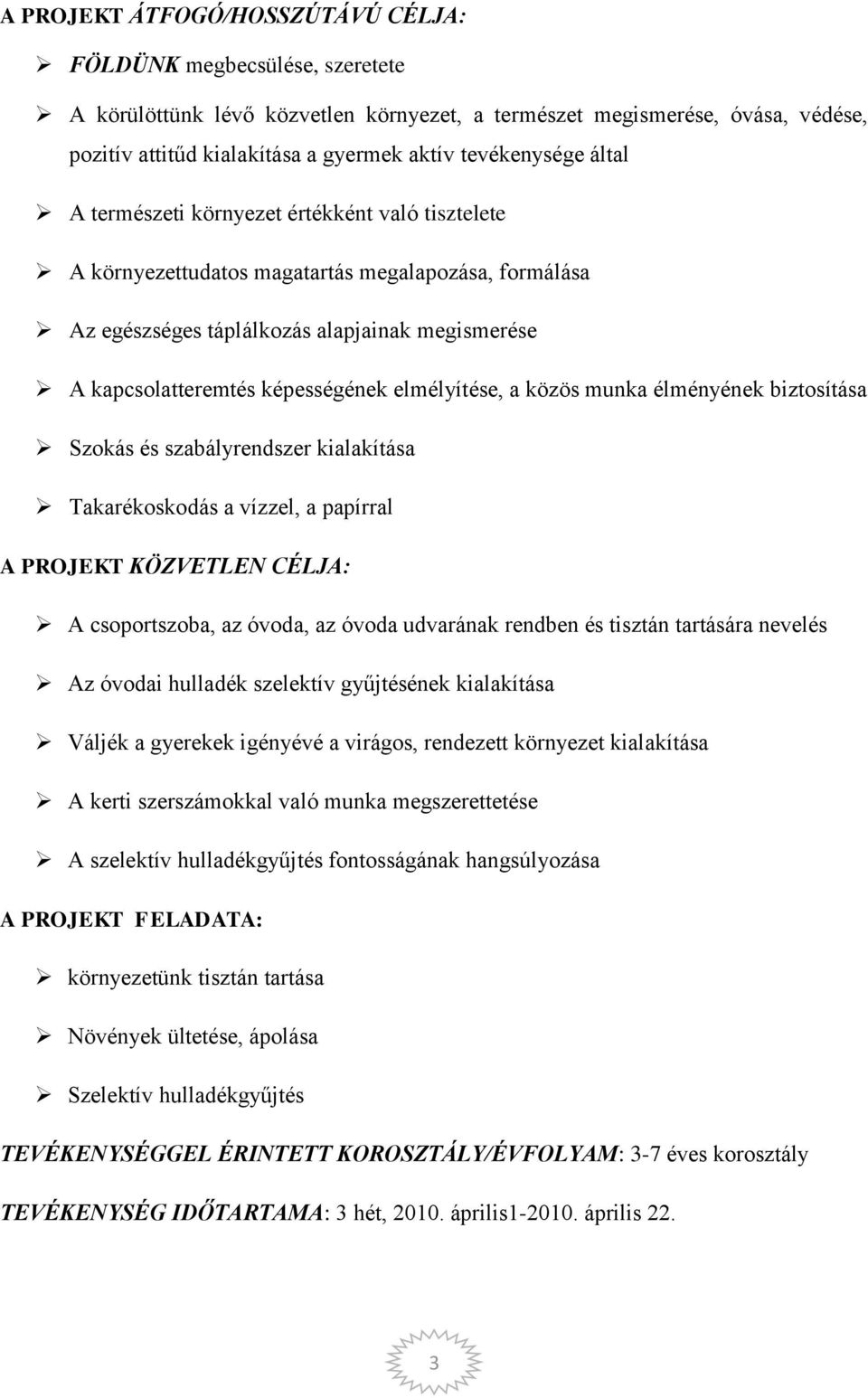 képességének elmélyítése, a közös munka élményének biztosítása Szokás és szabályrendszer kialakítása Takarékoskodás a vízzel, a papírral A PROJEKT KÖZVETLEN CÉLJA: A csoportszoba, az óvoda, az óvoda