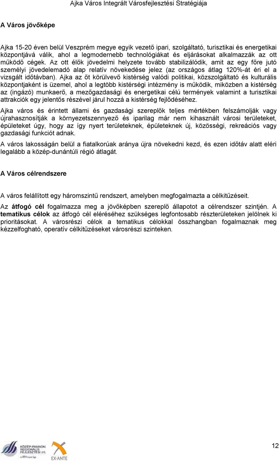 Az ott élők jövedelmi helyzete tovább stabilizálódik, amit az egy főre jutó személyi jövedelemadó alap relatív növekedése jelez (az országos átlag 120%-át éri el a vizsgált időtávban).