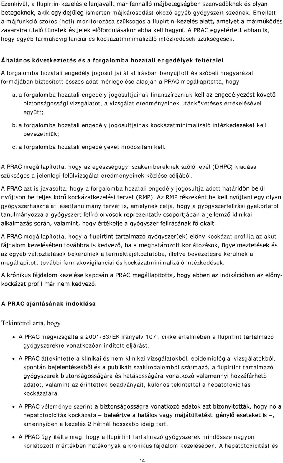 A PRAC egyetértett abban is, hogy egyéb farmakovigilanciai és kockázatminimalizáló intézkedések szükségesek.