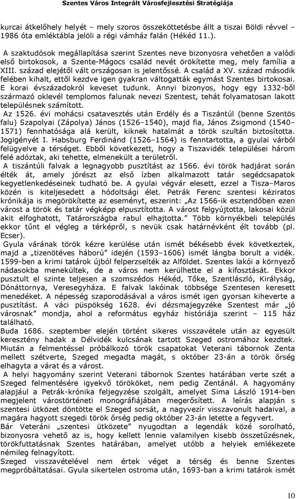 század elejétől vált országosan is jelentőssé. A család a XV. század második felében kihalt, ettől kezdve igen gyakran váltogatták egymást Szentes birtokosai. E korai évszázadokról keveset tudunk.