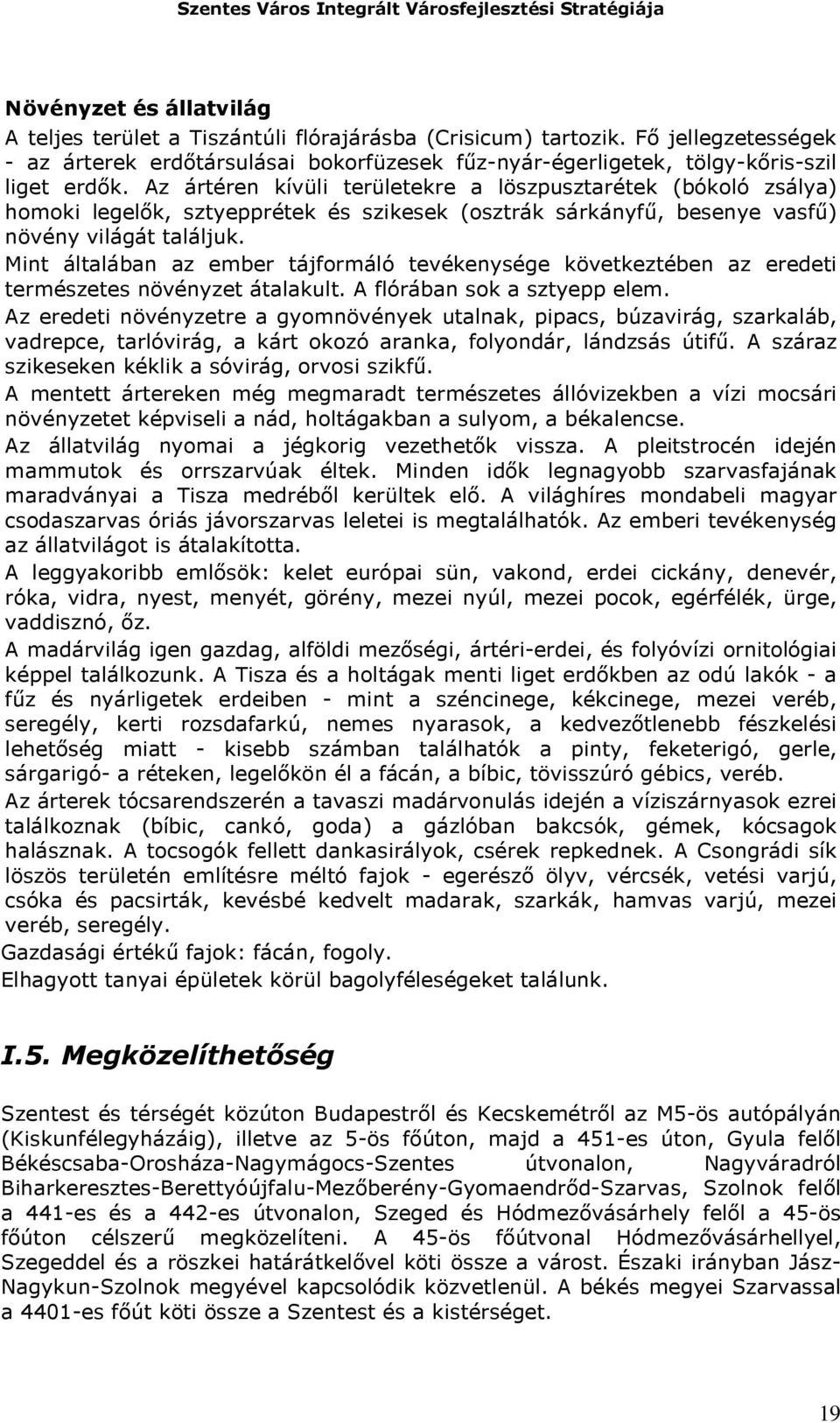 Mint általában az ember tájformáló tevékenysége következtében az eredeti természetes növényzet átalakult. A flórában sok a sztyepp elem.