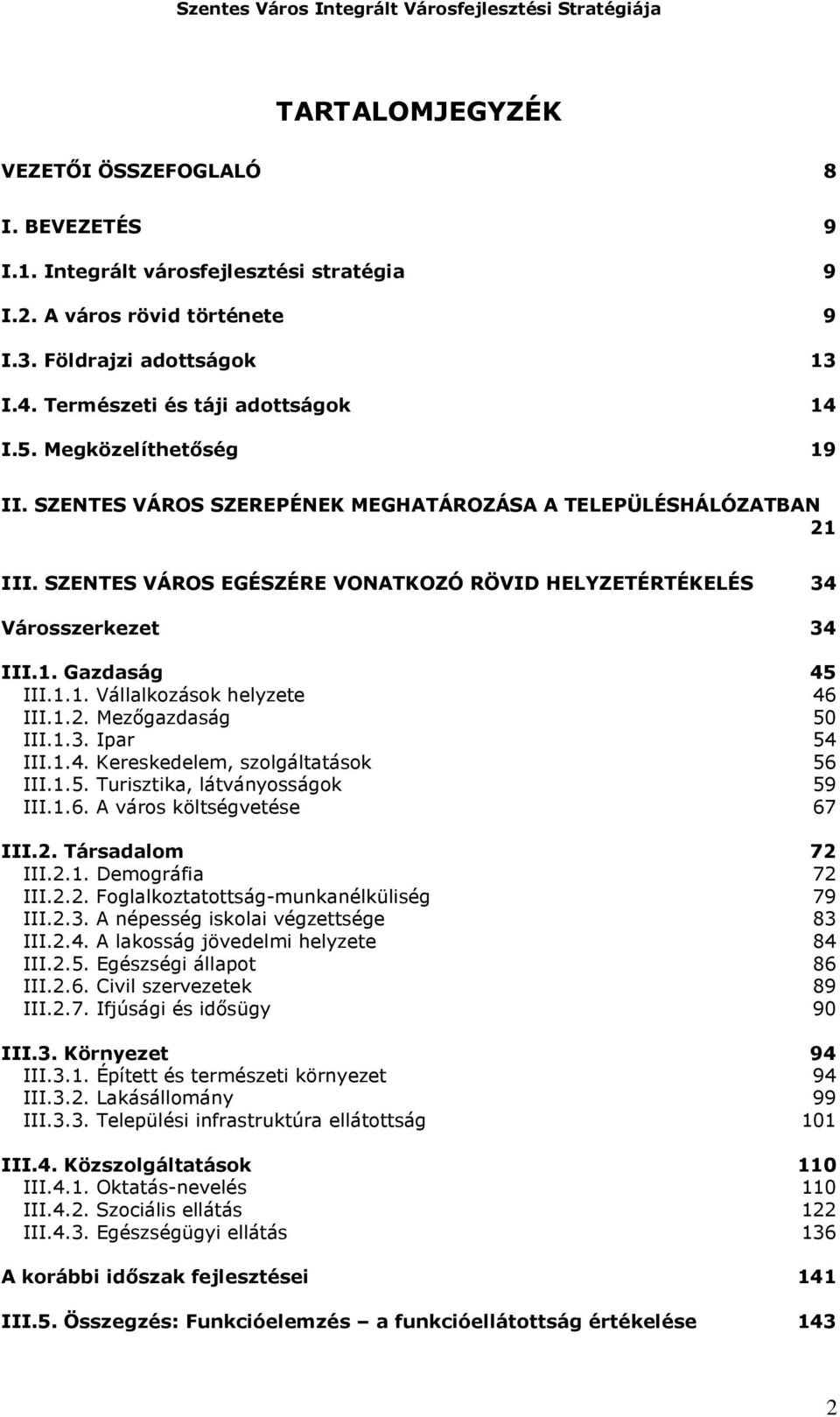 1.2. Mezőgazdaság 50 III.1.3. Ipar 54 III.1.4. Kereskedelem, szolgáltatások 56 III.1.5. Turisztika, látványosságok 59 III.1.6. A város költségvetése 67 III.2. Társadalom 72 III.2.1. Demográfia 72 III.