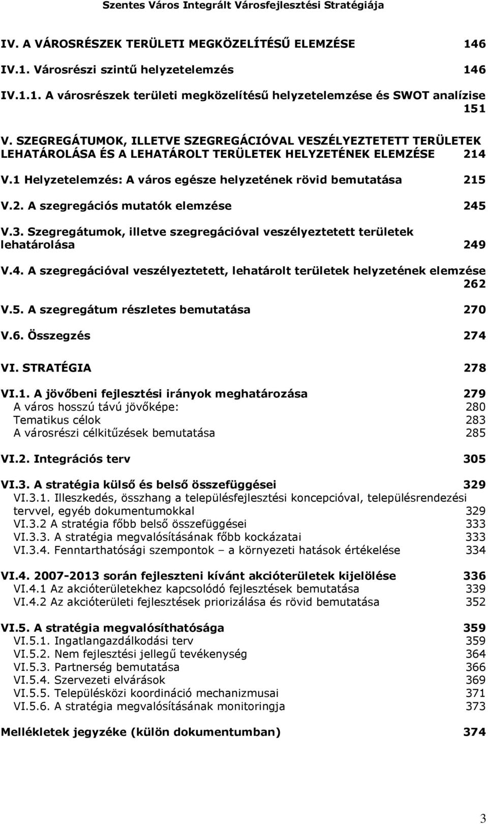 3. Szegregátumok, illetve szegregációval veszélyeztetett területek lehatárolása 249 V.4. A szegregációval veszélyeztetett, lehatárolt területek helyzetének elemzése 262 V.5.