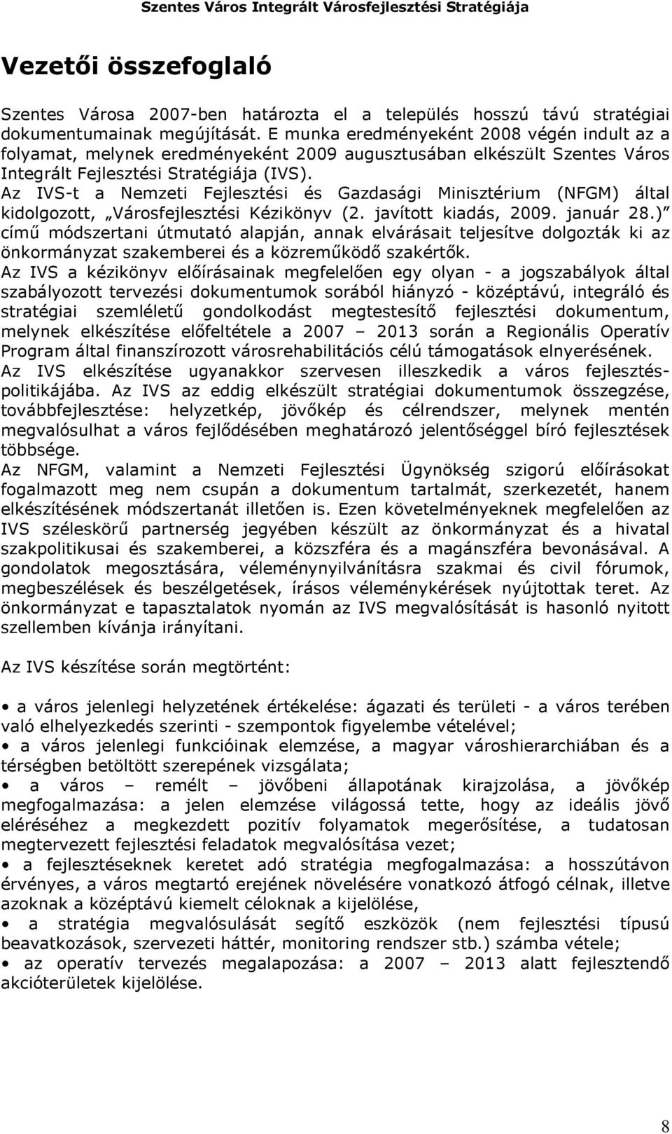 Az IVS-t a Nemzeti Fejlesztési és Gazdasági Minisztérium (NFGM) által kidolgozott, Városfejlesztési Kézikönyv (2. javított kiadás, 2009. január 28.