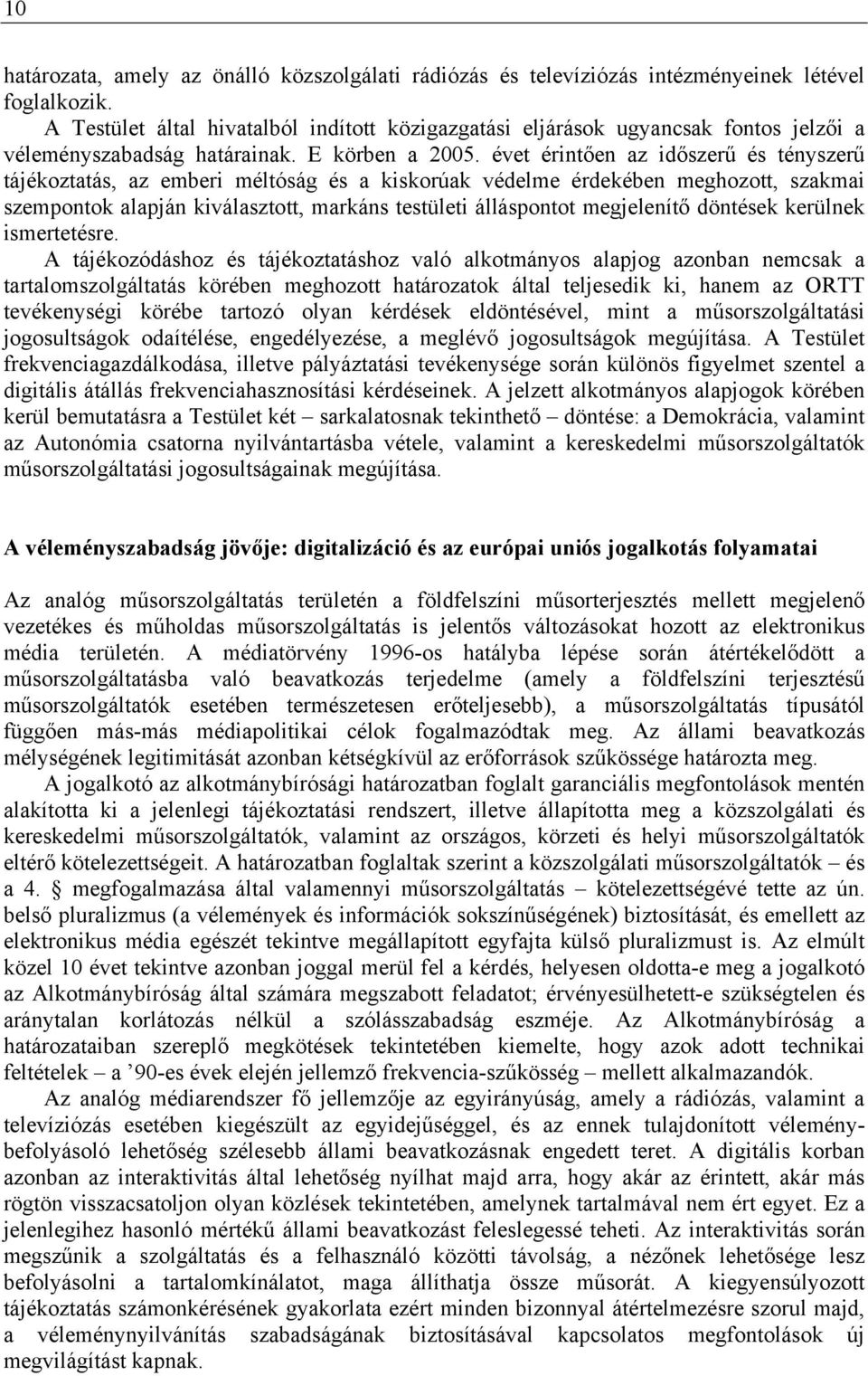 évet érintően az időszerű és tényszerű tájékoztatás, az emberi méltóság és a kiskorúak védelme érdekében meghozott, szakmai szempontok alapján kiválasztott, markáns testületi álláspontot megjelenítő