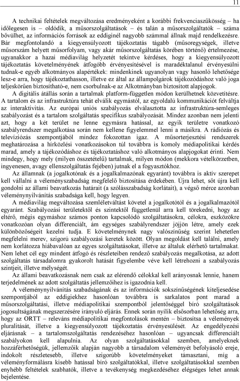 Bár megfontolandó a kiegyensúlyozott tájékoztatás tágabb (műsoregységek, illetve műsorszám helyett műsorfolyam, vagy akár műsorszolgáltatás körében történő) értelmezése, ugyanakkor a hazai médiavilág