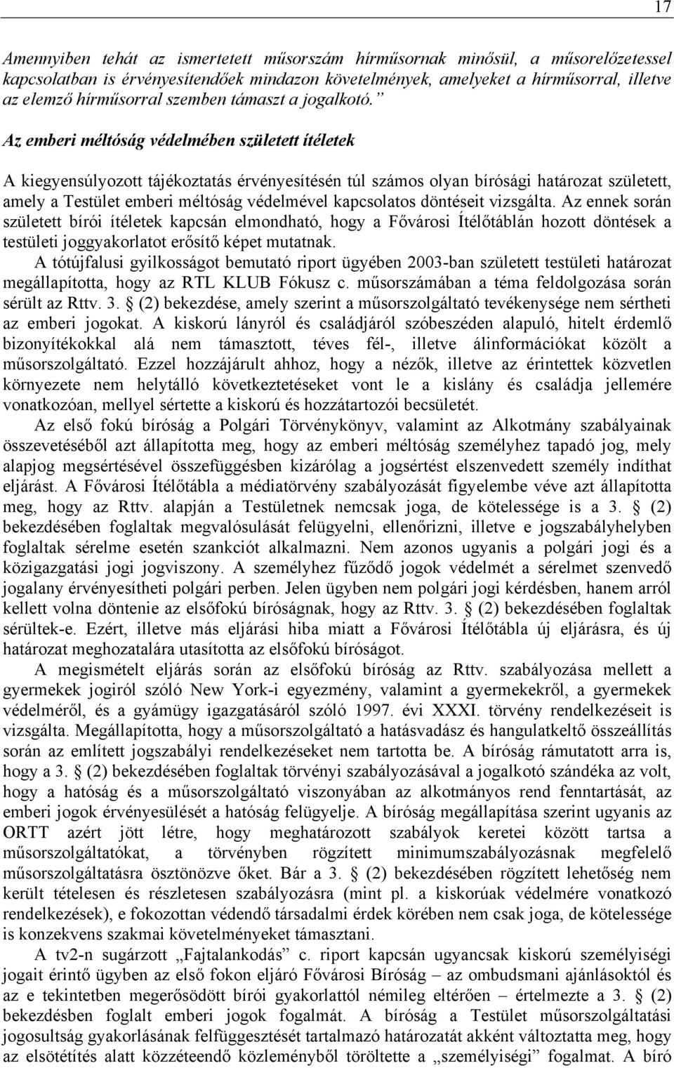 Az emberi méltóság védelmében született ítéletek A kiegyensúlyozott tájékoztatás érvényesítésén túl számos olyan bírósági határozat született, amely a Testület emberi méltóság védelmével kapcsolatos