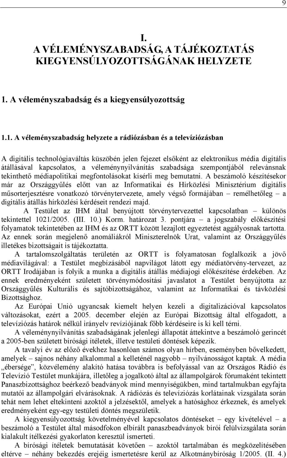 1. A véleményszabadság helyzete a rádiózásban és a televíziózásban A digitális technológiaváltás küszöbén jelen fejezet elsőként az elektronikus média digitális átállásával kapcsolatos, a