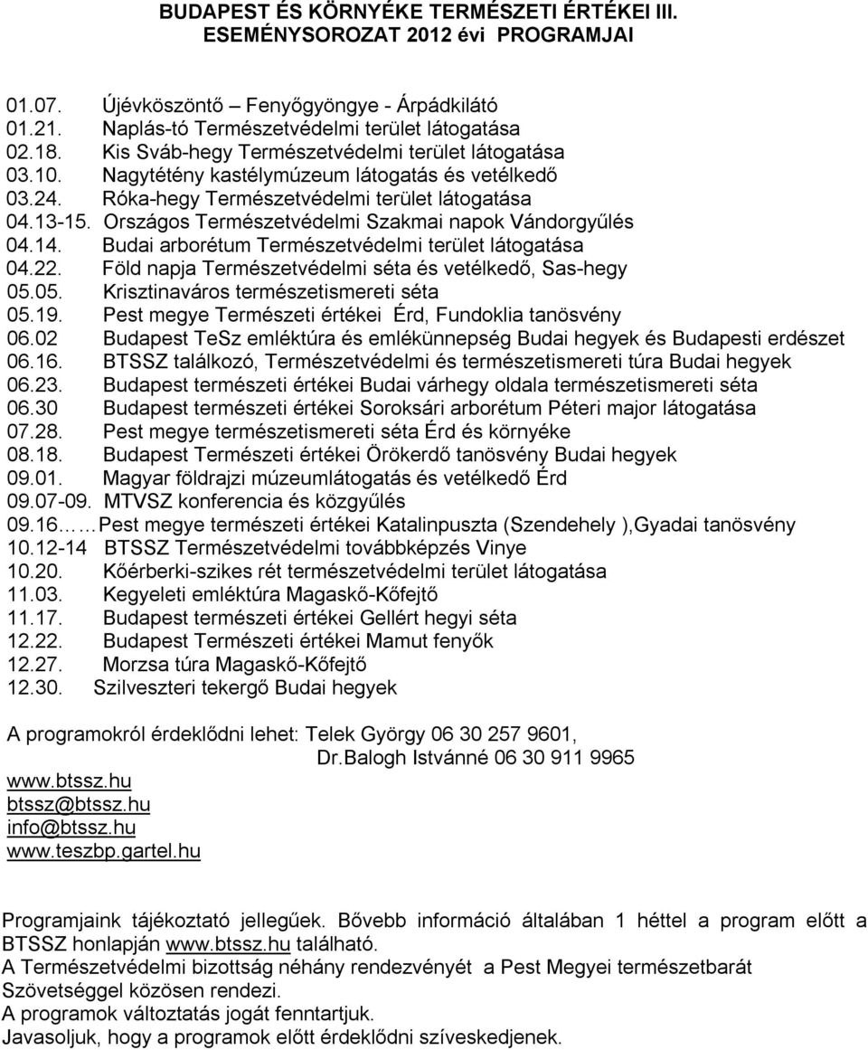 Országos Természetvédelmi Szakmai napok Vándorgyűlés 04.14. Budai arborétum Természetvédelmi terület látogatása 04.22. Föld napja Természetvédelmi séta és vetélkedő, Sas-hegy 05.