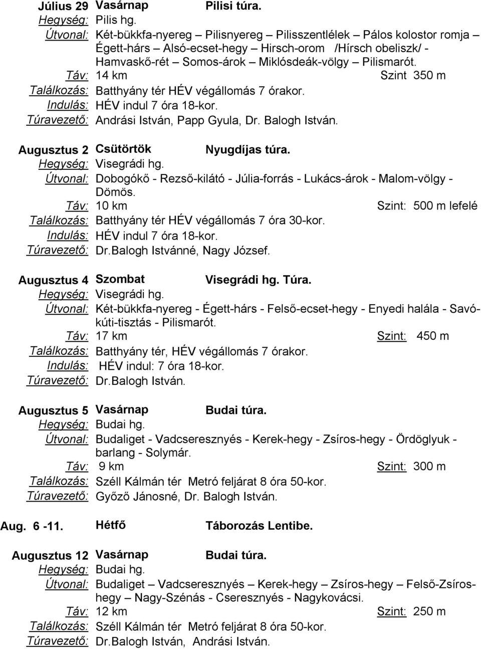 Táv: 14 km Szint 350 m Találkozás: Batthyány tér HÉV végállomás 7 órakor. Indulás: HÉV indul 7 óra 18-kor. Túravezető: Andrási István, Papp Gyula, Dr. Balogh István.
