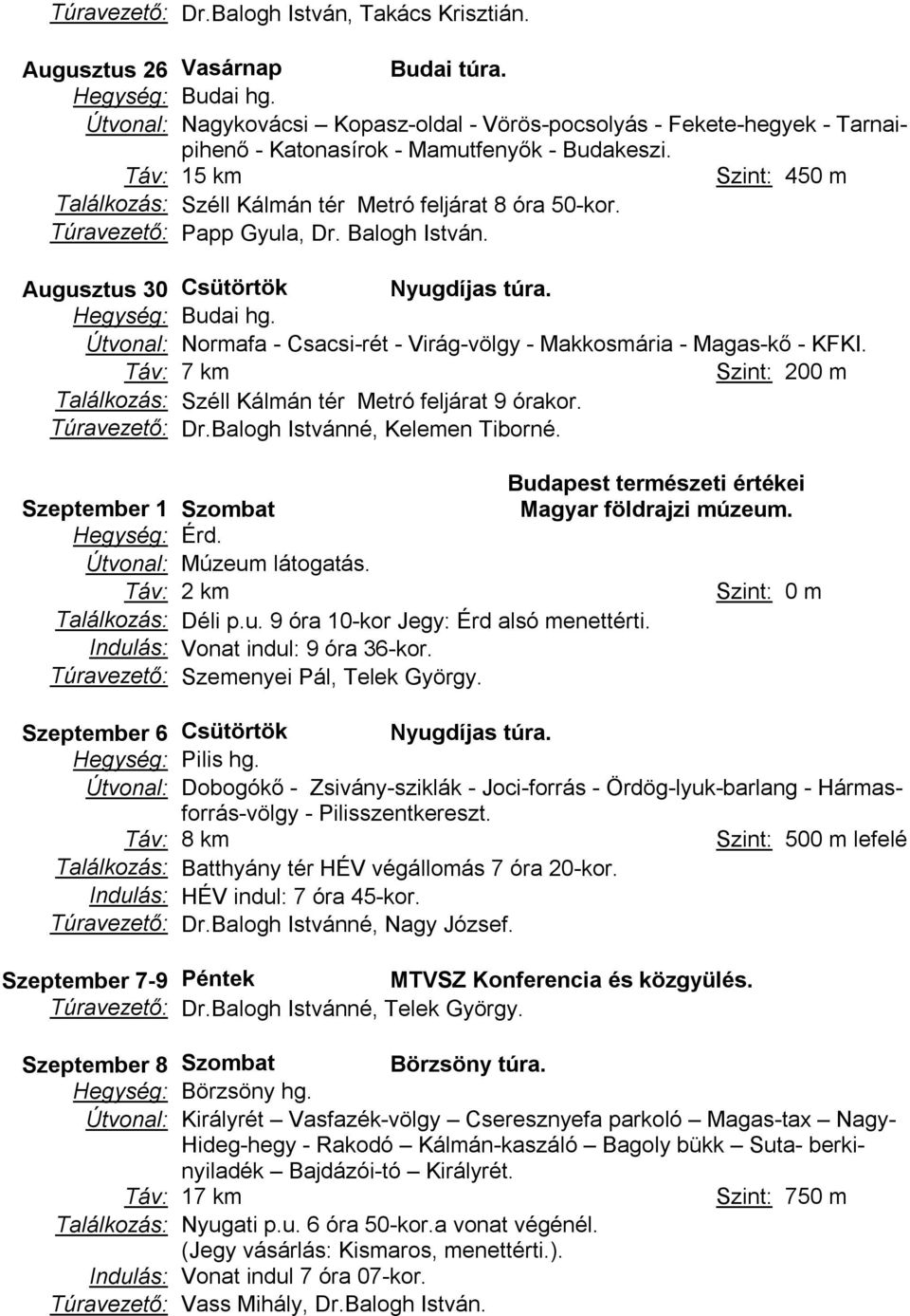 Augusztus 30 Csütörtök Nyugdíjas túra. Útvonal: Normafa - Csacsi-rét - Virág-völgy - Makkosmária - Magas-kő - KFKI. Táv: 7 km Túravezető: Dr.Balogh Istvánné, Kelemen Tiborné.