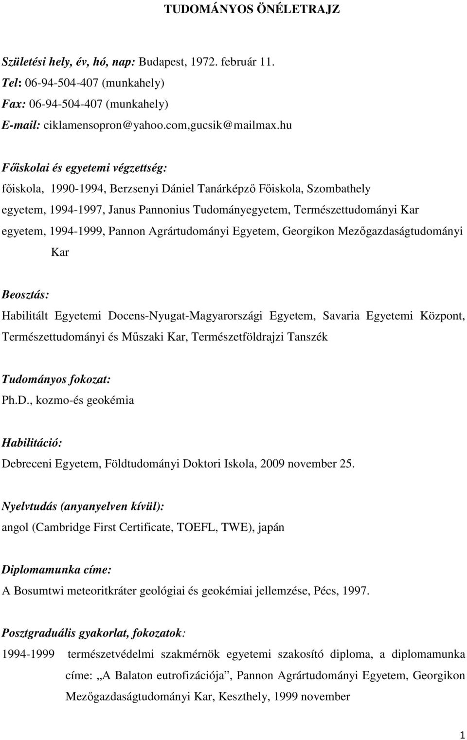 1994-1999, Pannon Agrártudományi Egyetem, Georgikon Mezőgazdaságtudományi Kar Beosztás: Habilitált Egyetemi Docens-Nyugat-Magyarországi Egyetem, Savaria Egyetemi Központ, Természettudományi és