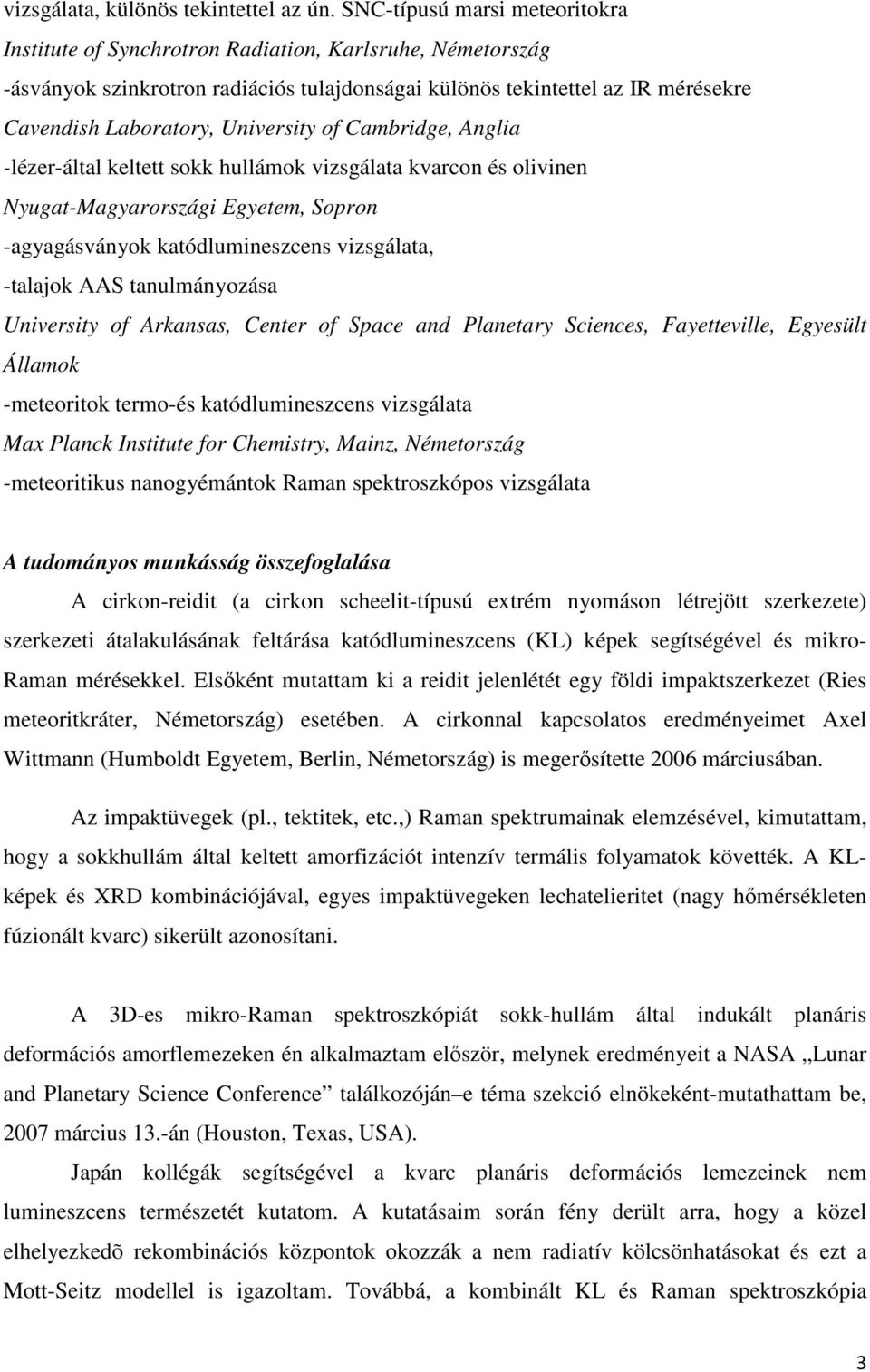 University of Cambridge, Anglia -lézer-által keltett sokk hullámok vizsgálata kvarcon és olivinen Nyugat-Magyarországi Egyetem, Sopron -agyagásványok katódlumineszcens vizsgálata, -talajok AAS