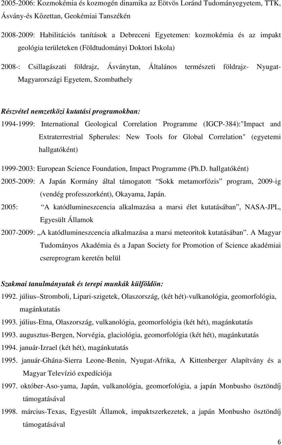 kutatási programokban: 1994-1999: International Geological Correlation Programme (IGCP-384):"Impact and Extraterrestrial Spherules: New Tools for Global Correlation" (egyetemi hallgatóként)