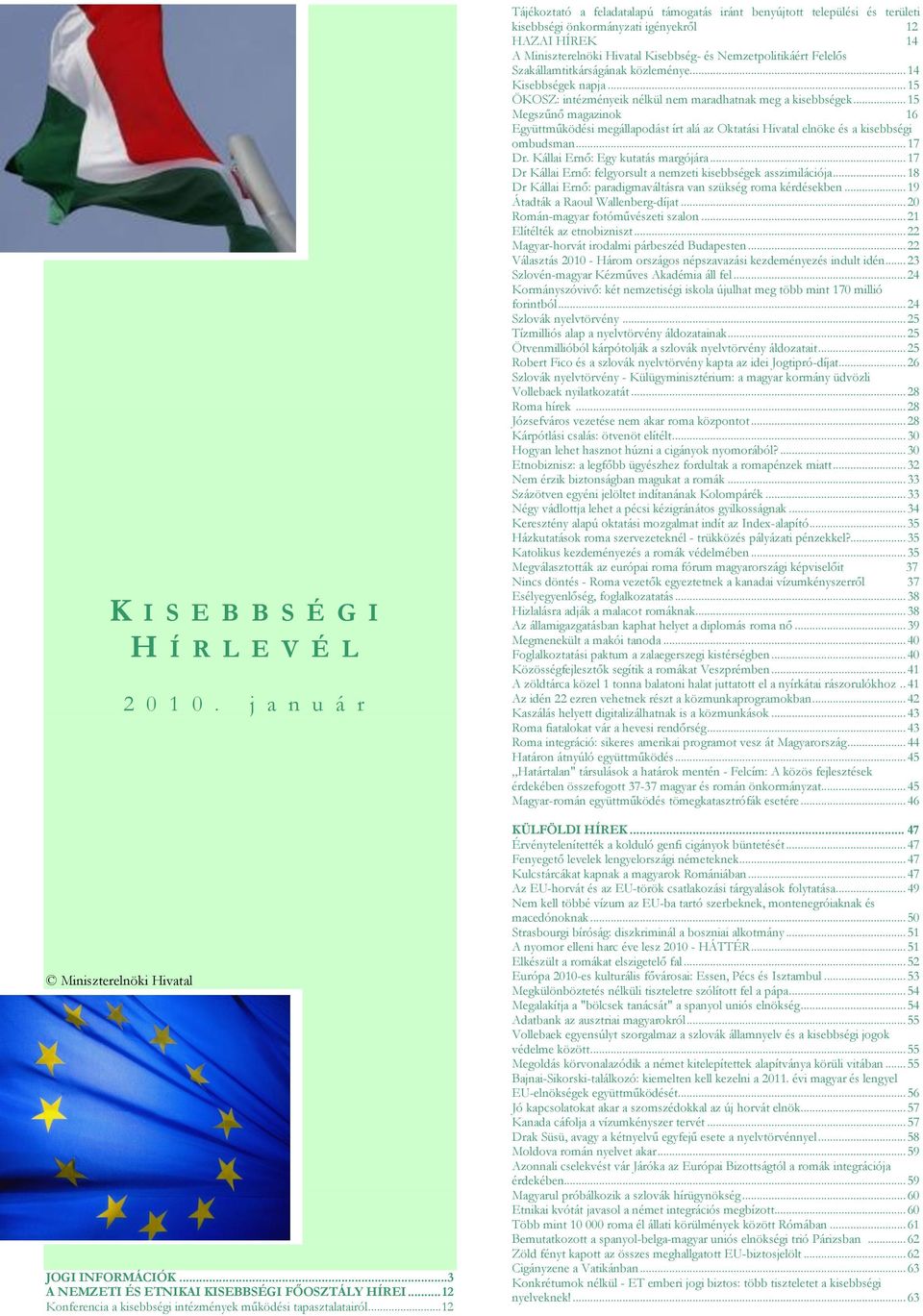 ..12 Tájékoztató a feladatalapú támogatás iránt benyújtott települési és területi kisebbségi önkormányzati igényekről 12 HAZAI HÍREK 14 A Miniszterelnöki Hivatal Kisebbség- és Nemzetpolitikáért