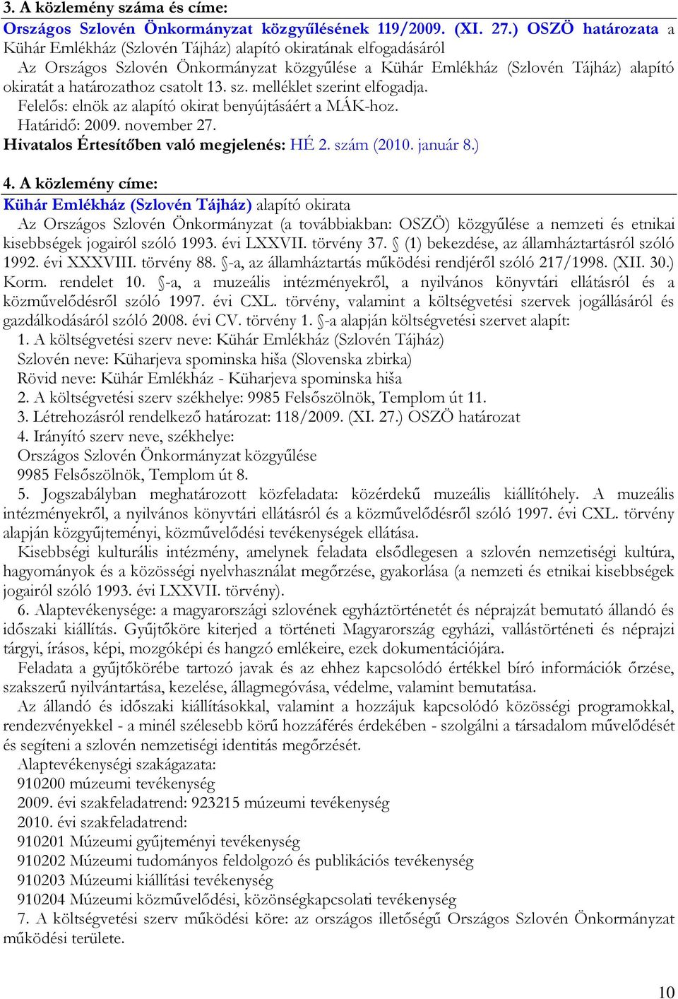 csatolt 13. sz. melléklet szerint elfogadja. Felelős: elnök az alapító okirat benyújtásáért a MÁK-hoz. Határidő: 2009. november 27. Hivatalos Értesítőben való megjelenés: HÉ 2. szám (2010. január 8.