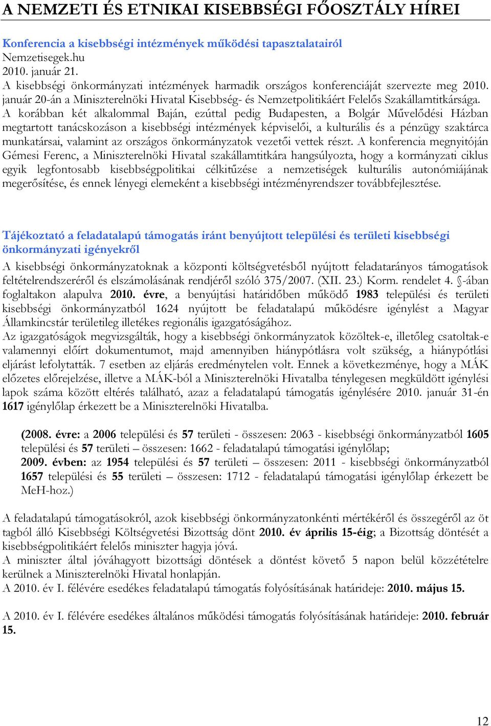 A korábban két alkalommal Baján, ezúttal pedig Budapesten, a Bolgár Művelődési Házban megtartott tanácskozáson a kisebbségi intézmények képviselői, a kulturális és a pénzügy szaktárca munkatársai,