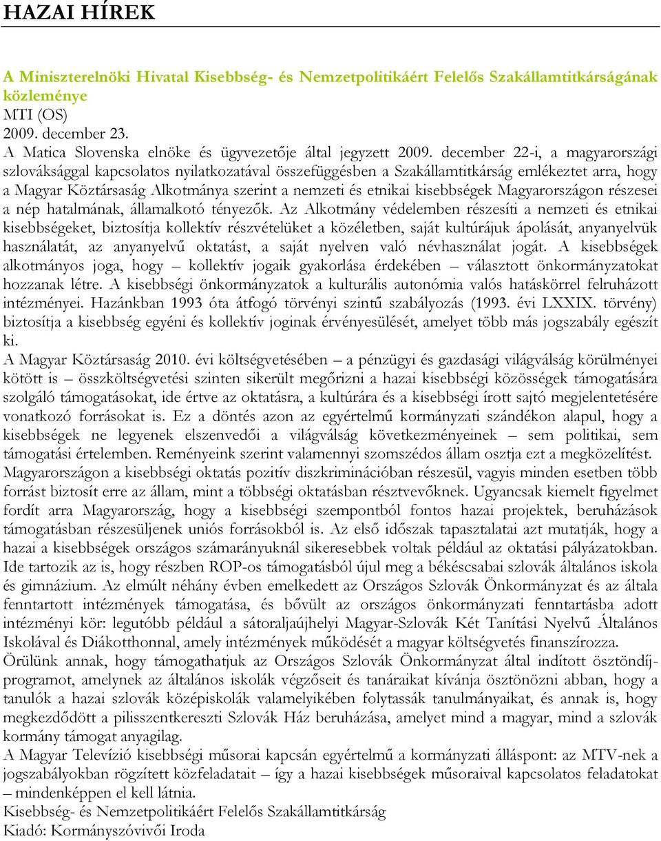 december 22-i, a magyarországi szlováksággal kapcsolatos nyilatkozatával összefüggésben a Szakállamtitkárság emlékeztet arra, hogy a Magyar Köztársaság Alkotmánya szerint a nemzeti és etnikai