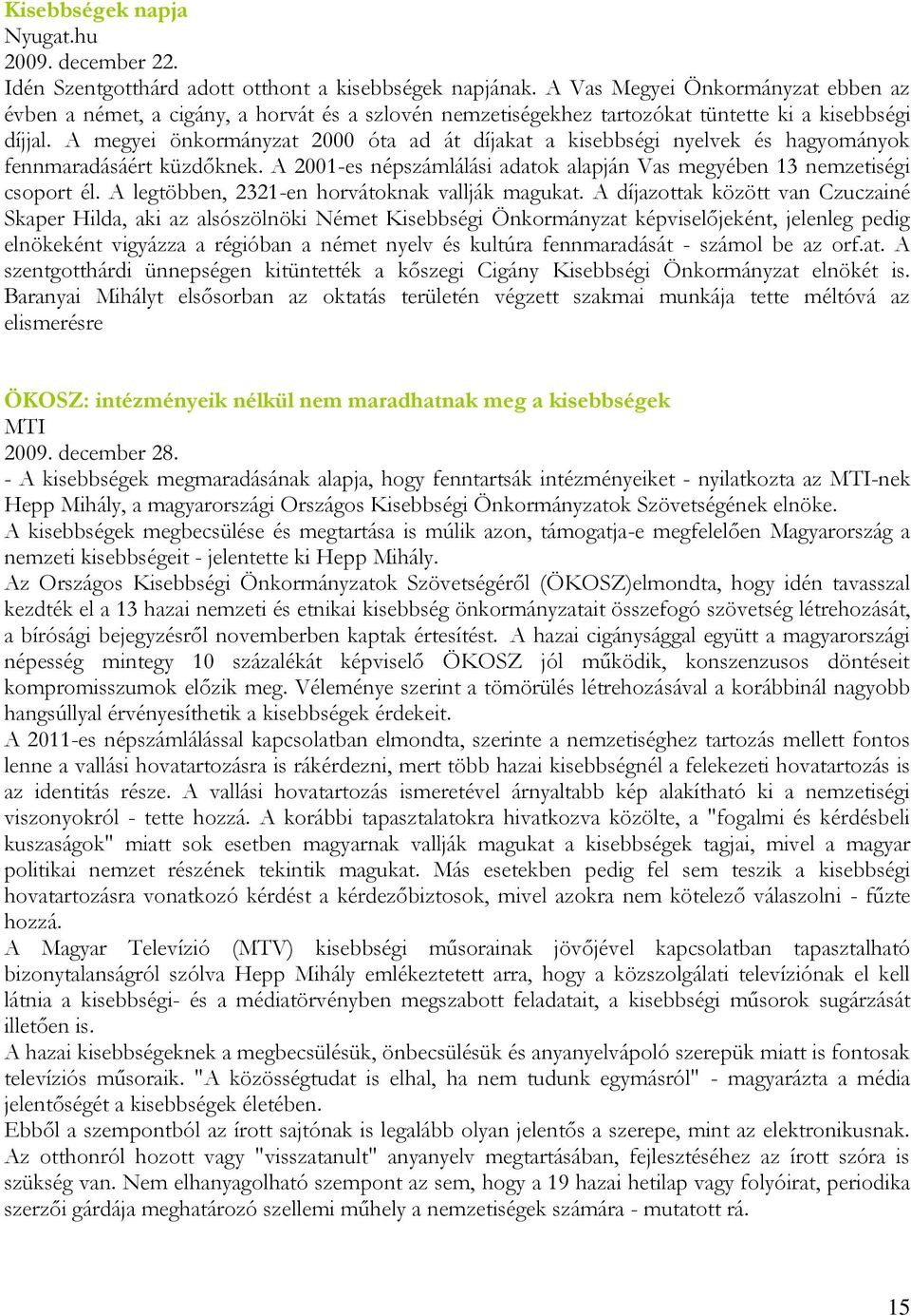 A megyei önkormányzat 2000 óta ad át díjakat a kisebbségi nyelvek és hagyományok fennmaradásáért küzdőknek. A 2001-es népszámlálási adatok alapján Vas megyében 13 nemzetiségi csoport él.