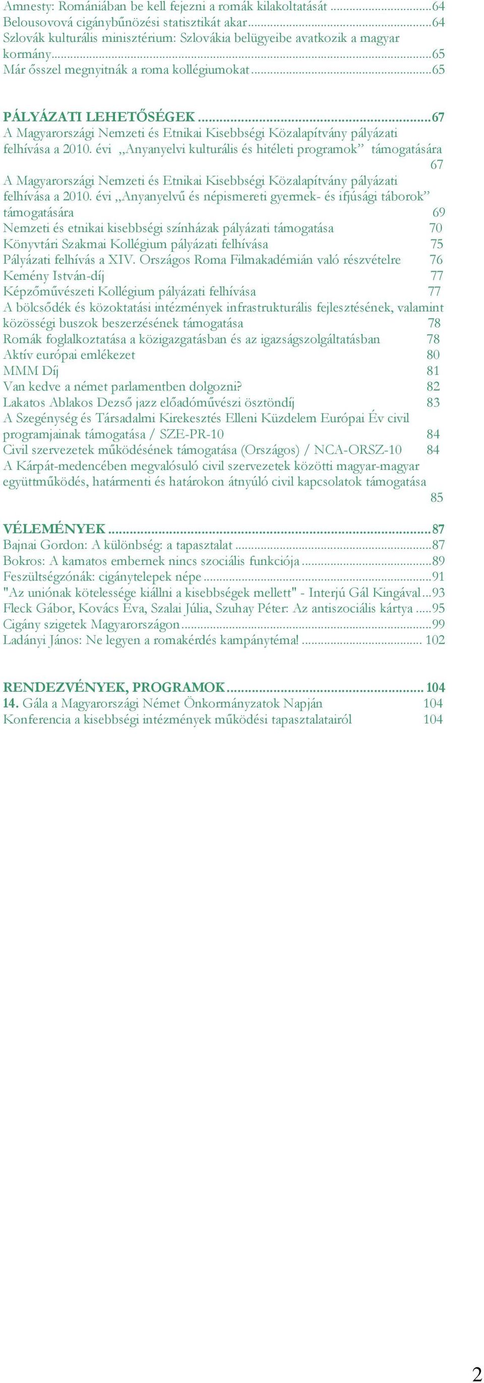 évi Anyanyelvi kulturális és hitéleti programok támogatására 67 A Magyarországi Nemzeti és Etnikai Kisebbségi Közalapítvány pályázati felhívása a 2010.