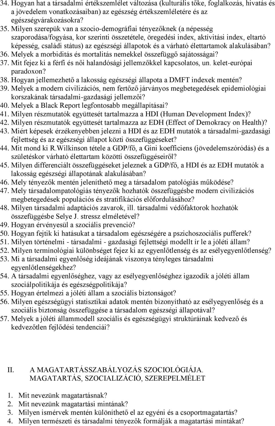 állapotok és a várható élettartamok alakulásában? 36. Melyek a morbiditás és mortalitás nemekkel összefüggő sajátosságai? 37. Mit fejez ki a férfi és női halandósági jellemzőkkel kapcsolatos, un.