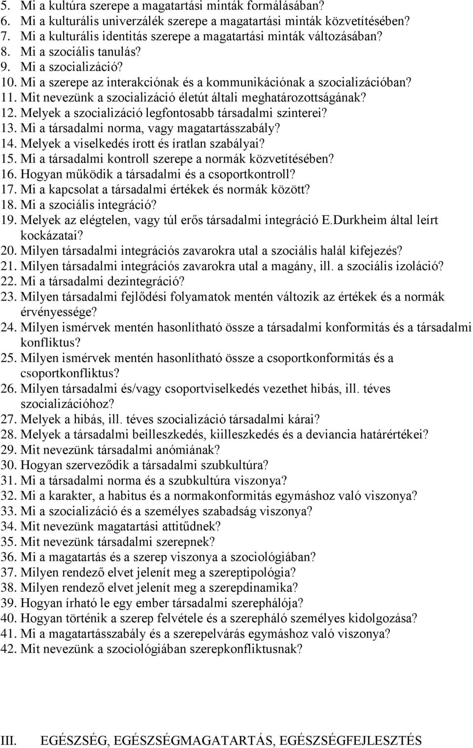 Mit nevezünk a szocializáció életút általi meghatározottságának? 12. Melyek a szocializáció legfontosabb társadalmi szinterei? 13. Mi a társadalmi norma, vagy magatartásszabály? 14.