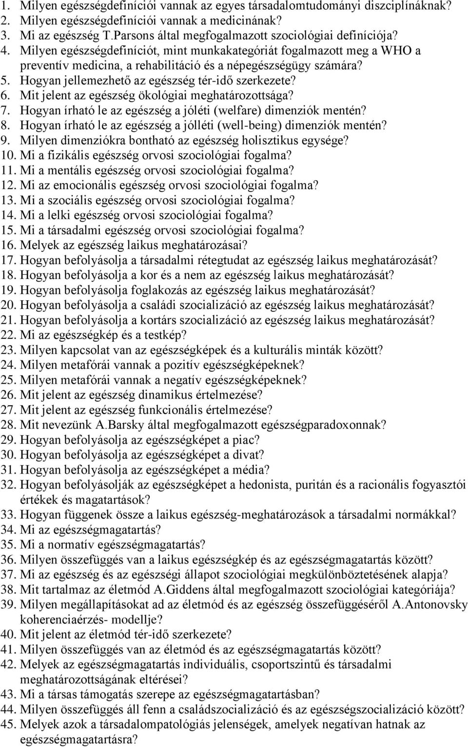 Hogyan jellemezhető az egészség tér-idő szerkezete? 6. Mit jelent az egészség ökológiai meghatározottsága? 7. Hogyan írható le az egészség a jóléti (welfare) dimenziók mentén? 8.