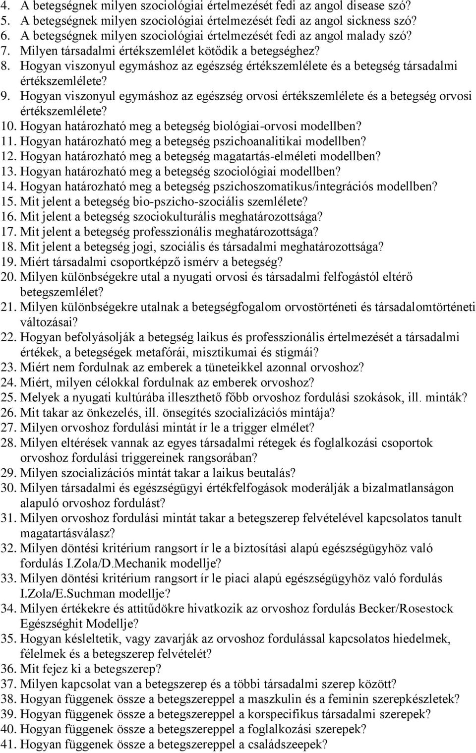 Hogyan viszonyul egymáshoz az egészség értékszemlélete és a betegség társadalmi értékszemlélete? 9. Hogyan viszonyul egymáshoz az egészség orvosi értékszemlélete és a betegség orvosi értékszemlélete?