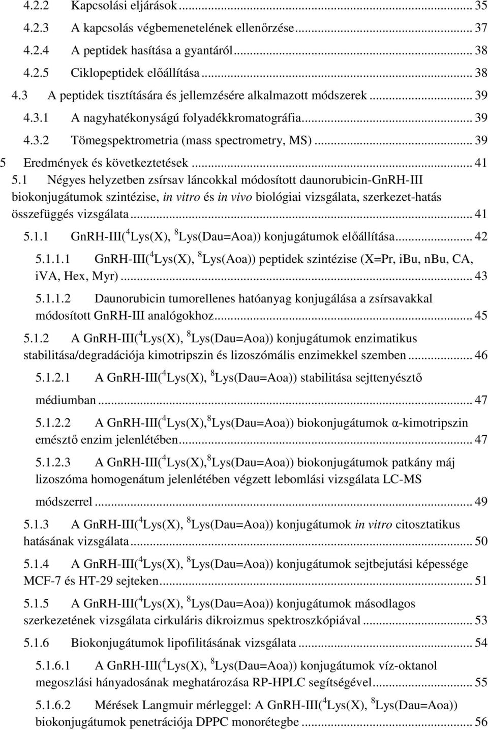 1 Négyes helyzetben zsírsav láncokkal módosított daunorubicin-gnrh-iii biokonjugátumok szintézise, in vitro és in vivo biológiai vizsgálata, szerkezet-hatás összefüggés vizsgálata... 41 5.1.1 GnRH-III( 4 Lys(X), 8 Lys(Dau=Aoa)) konjugátumok előállítása.