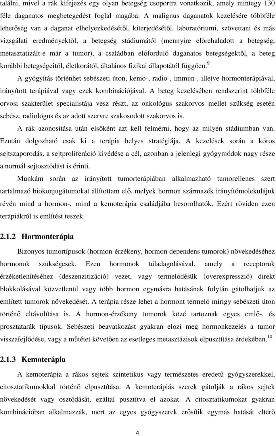 előrehaladott a betegség, metasztatizált-e már a tumor), a családban előforduló daganatos betegségektől, a beteg korábbi betegségeitől, életkorától, általános fizikai állapotától függően.