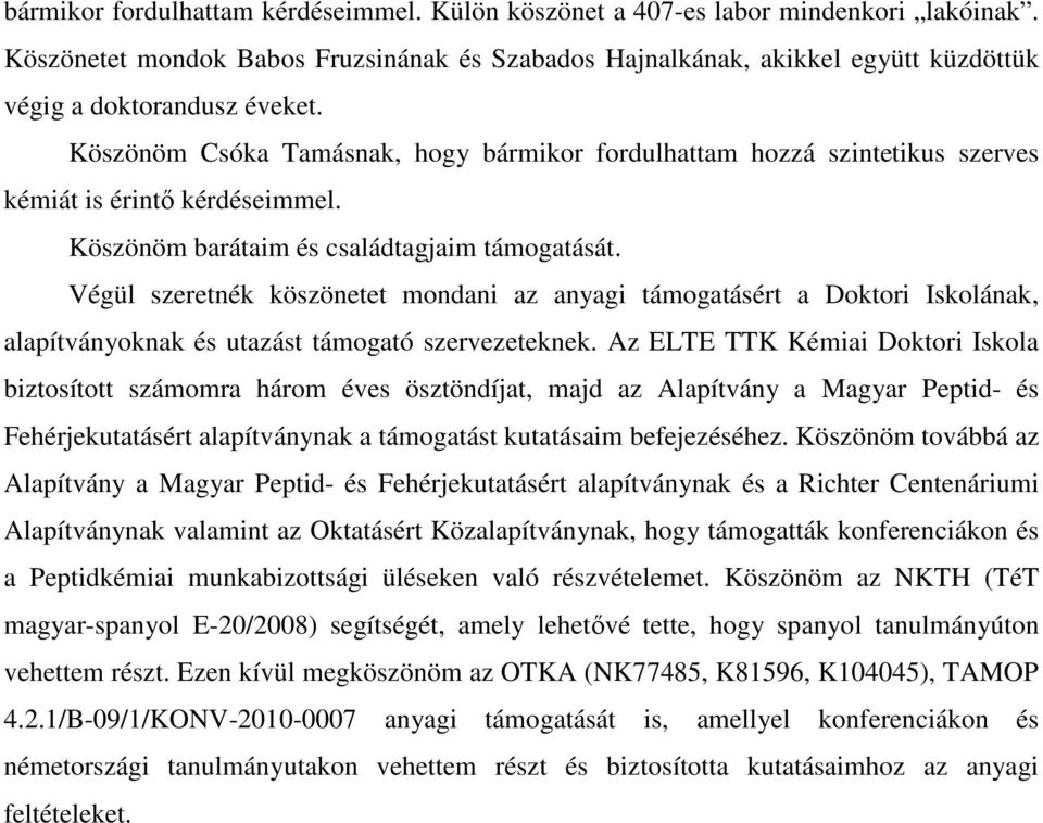 Köszönöm Csóka Tamásnak, hogy bármikor fordulhattam hozzá szintetikus szerves kémiát is érintő kérdéseimmel. Köszönöm barátaim és családtagjaim támogatását.