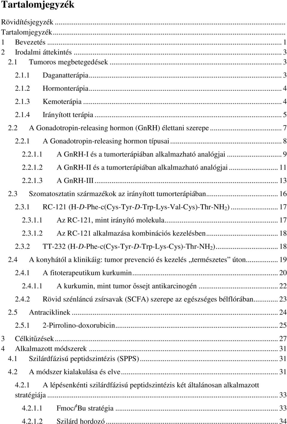 .. 9 2.2.1.2 A GnRH-II és a tumorterápiában alkalmazható analógjai... 11 2.2.1.3 A GnRH-III... 13 2.3 Szomatosztatin származékok az irányított tumorterápiában... 16 2.3.1 RC-121 (H-D-Phe-c(Cys-Tyr-D-Trp-Lys-Val-Cys)-Thr-NH 2 ).