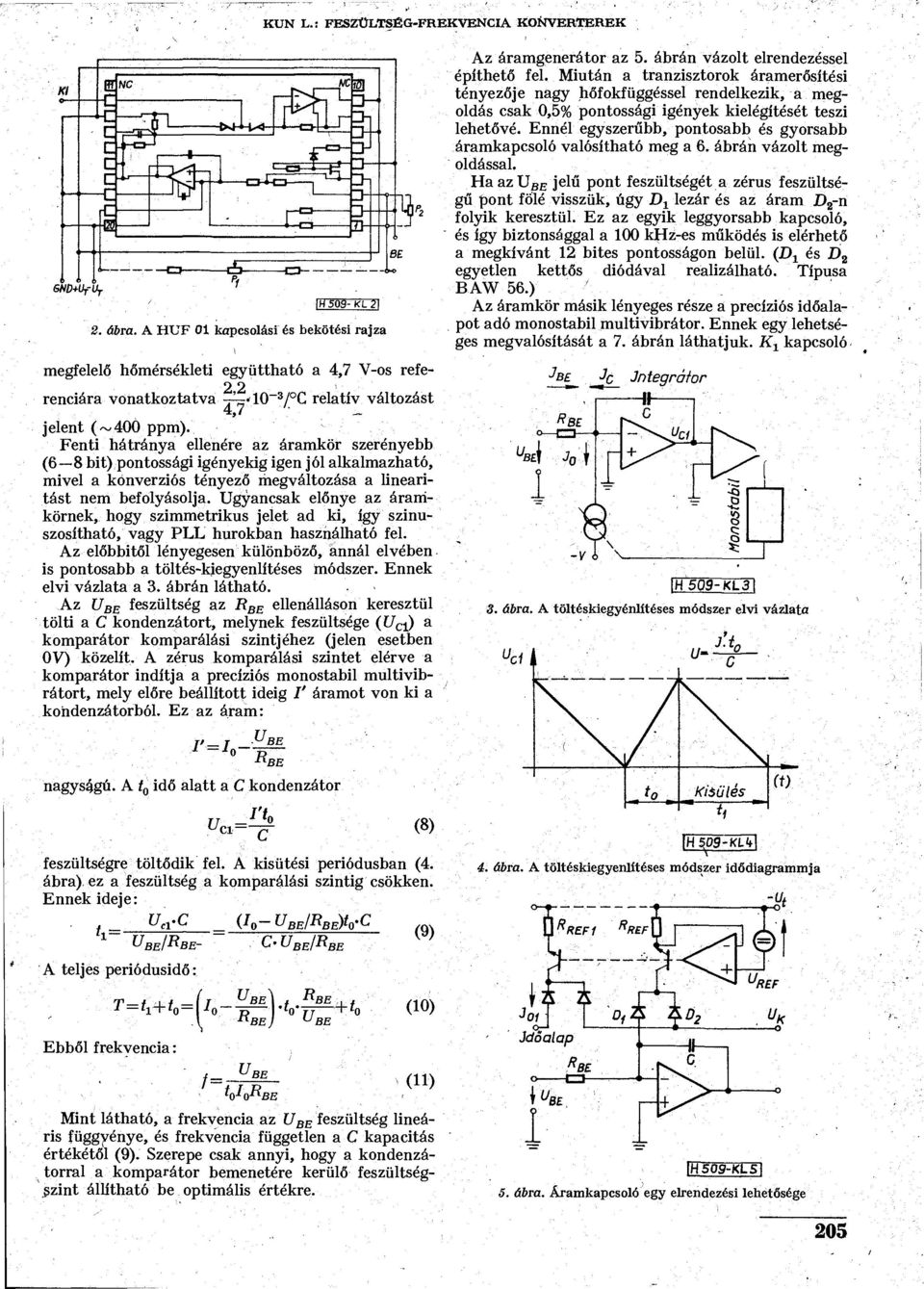 Fenti hátránya ellenére az áramkör szerényebb (6 8 bit) pontossági igényekig igen jól alkalmazható, mivel a konverziós tényező megváltozása a linearitást nem befolyásolja.