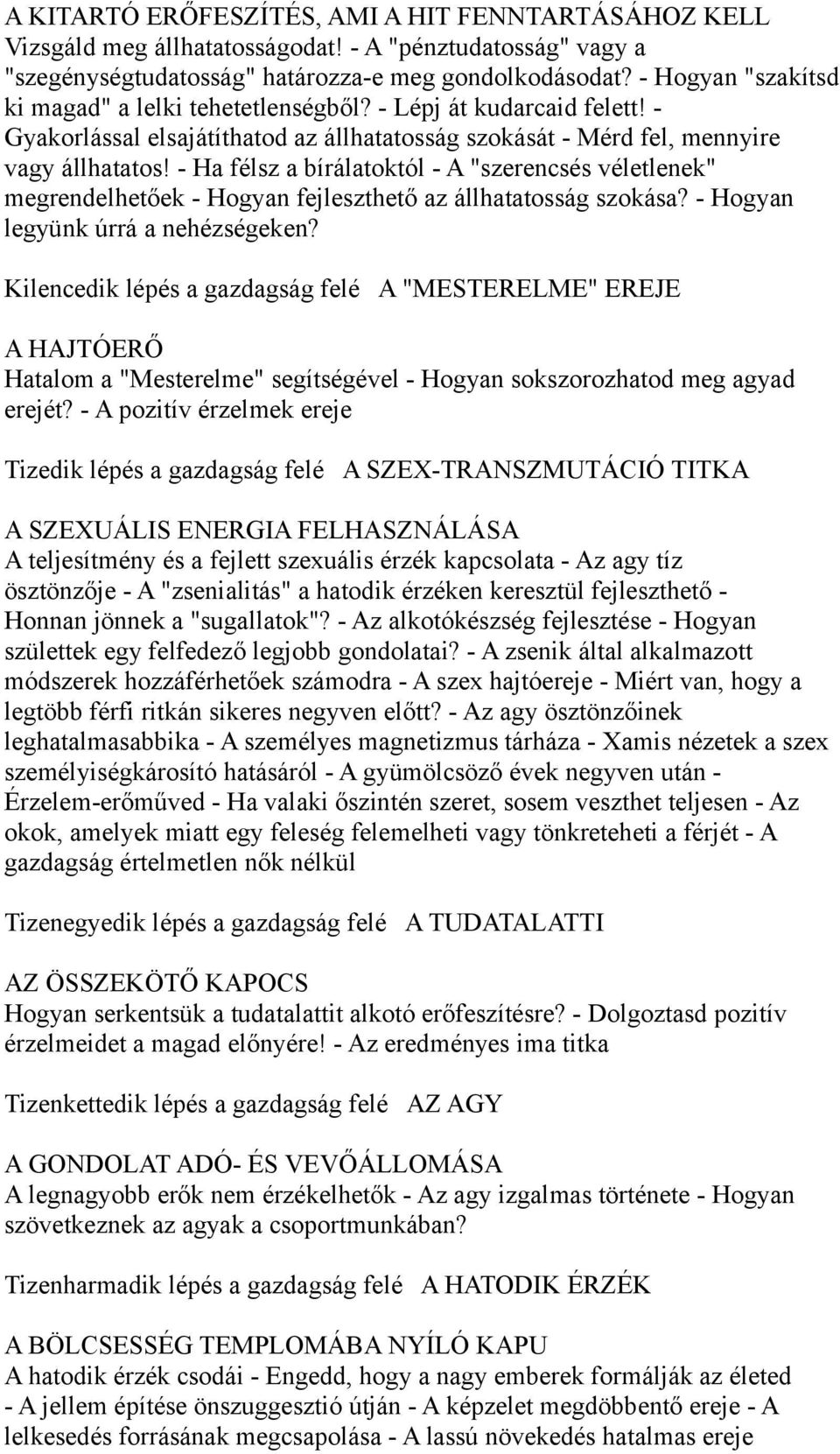 - Ha félsz a bírálatoktól - A "szerencsés véletlenek" megrendelhetőek - Hogyan fejleszthető az állhatatosság szokása? - Hogyan legyünk úrrá a nehézségeken?