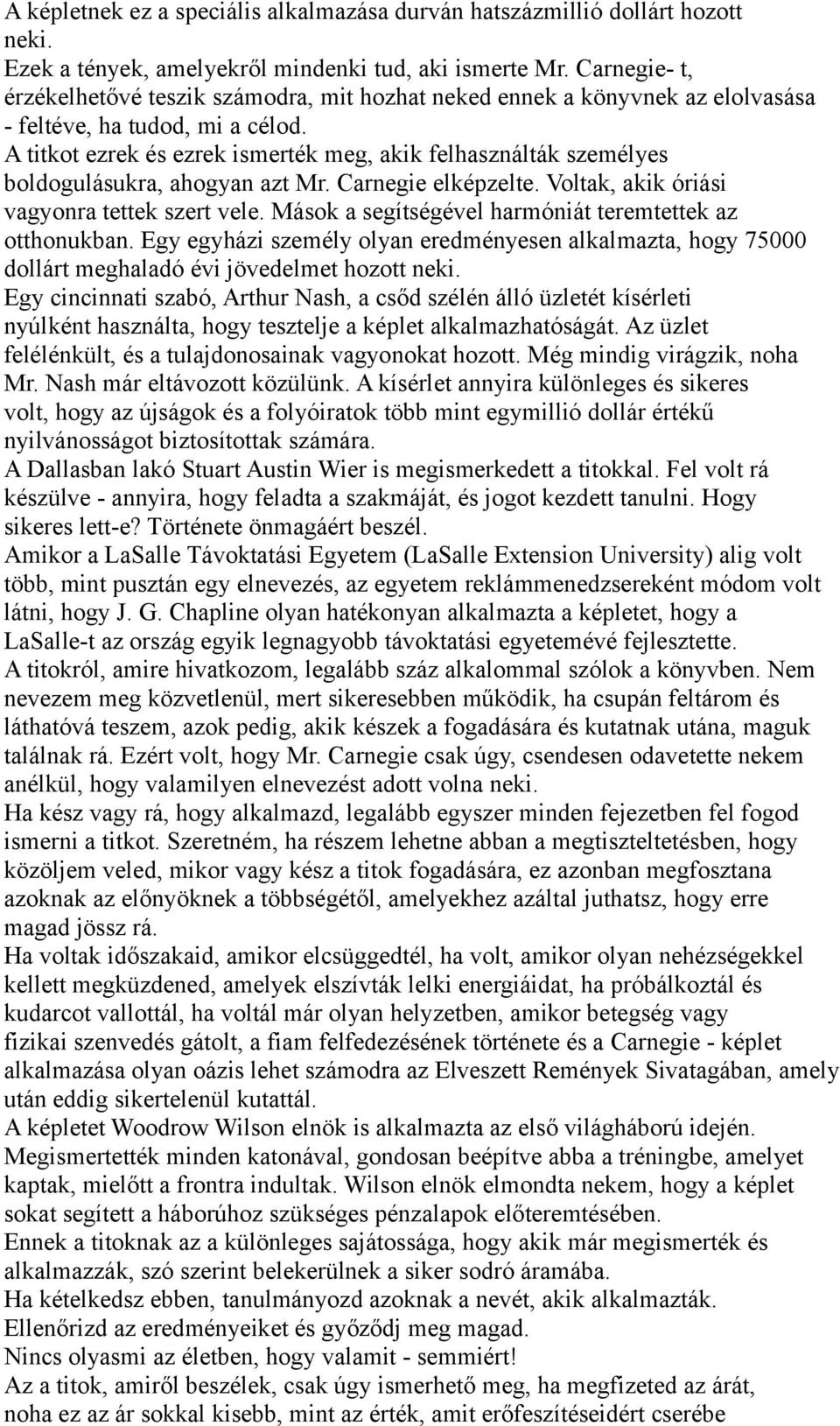 A titkot ezrek és ezrek ismerték meg, akik felhasználták személyes boldogulásukra, ahogyan azt Mr. Carnegie elképzelte. Voltak, akik óriási vagyonra tettek szert vele.