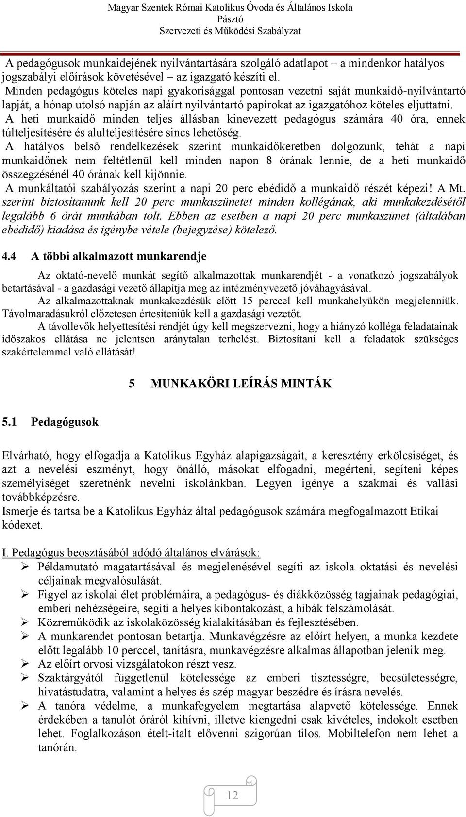 A heti munkaidő minden teljes állásban kinevezett pedagógus számára 40 óra, ennek túlteljesítésére és alulteljesítésére sincs lehetőség.