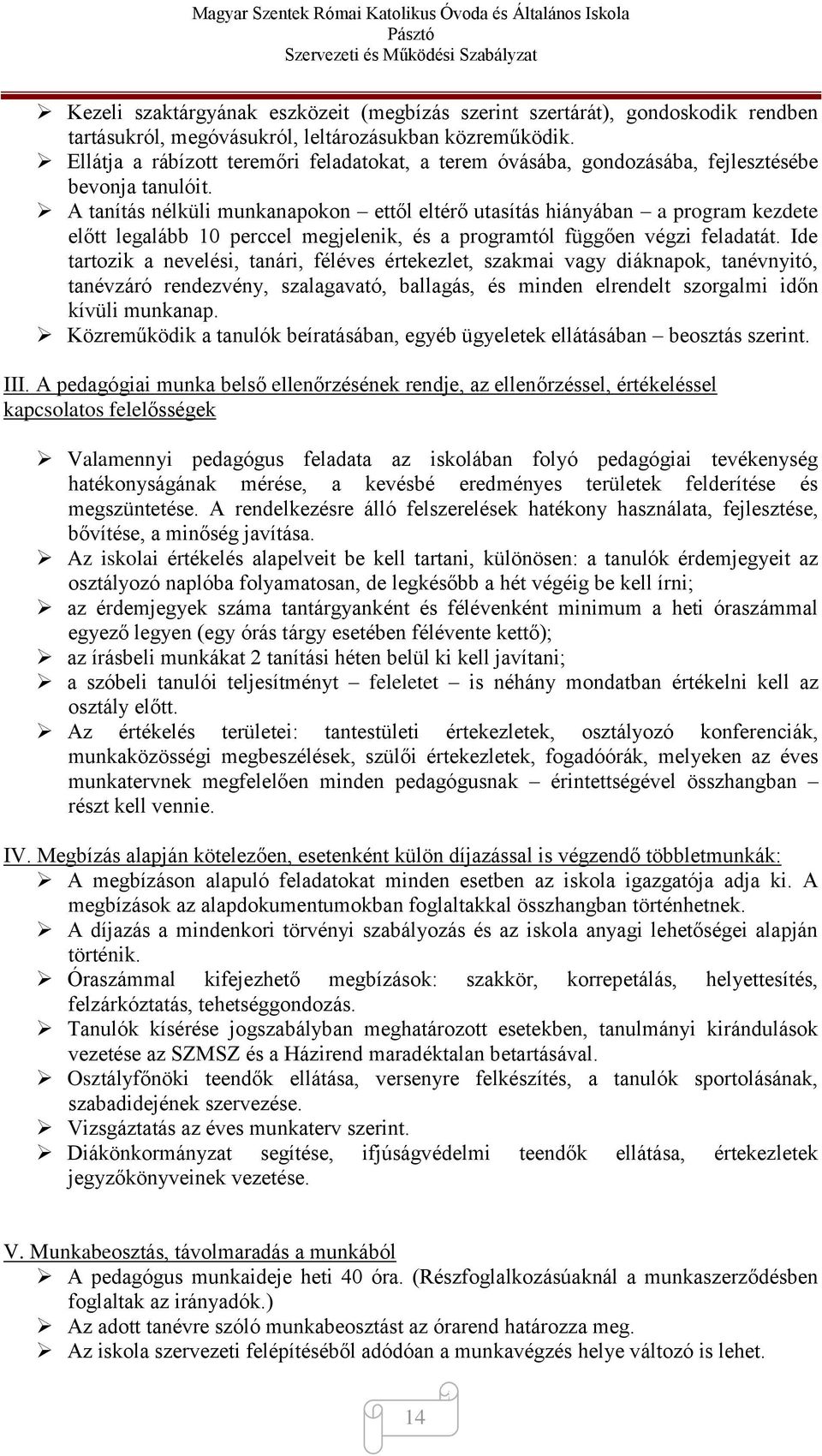 A tanítás nélküli munkanapokon ettől eltérő utasítás hiányában a program kezdete előtt legalább 10 perccel megjelenik, és a programtól függően végzi feladatát.