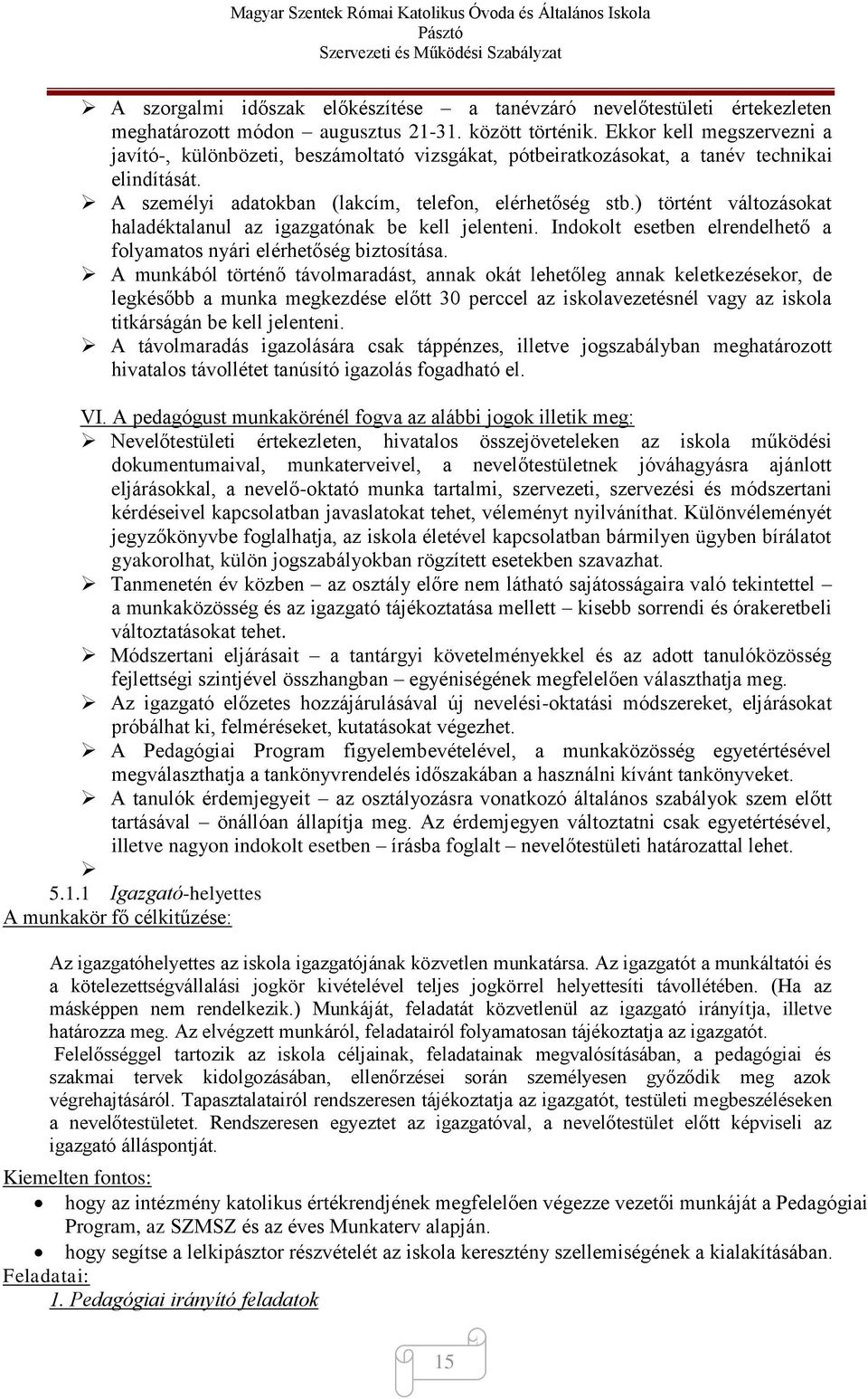 ) történt változásokat haladéktalanul az igazgatónak be kell jelenteni. Indokolt esetben elrendelhető a folyamatos nyári elérhetőség biztosítása.