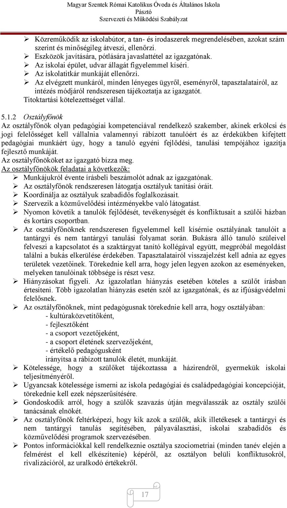 Az elvégzett munkáról, minden lényeges ügyről, eseményről, tapasztalatairól, az intézés módjáról rendszeresen tájékoztatja az igazgatót. Titoktartási kötelezettséget vállal. 5.1.