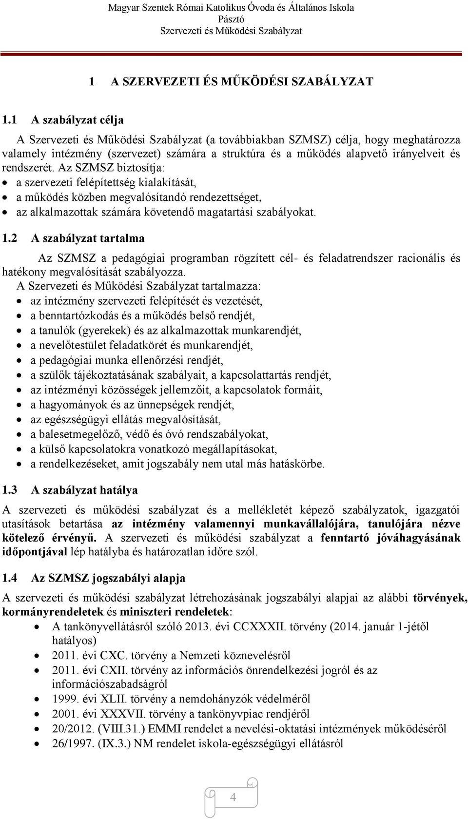 Az SZMSZ biztosítja: a szervezeti felépítettség kialakítását, a működés közben megvalósítandó rendezettséget, az alkalmazottak számára követendő magatartási szabályokat. 1.