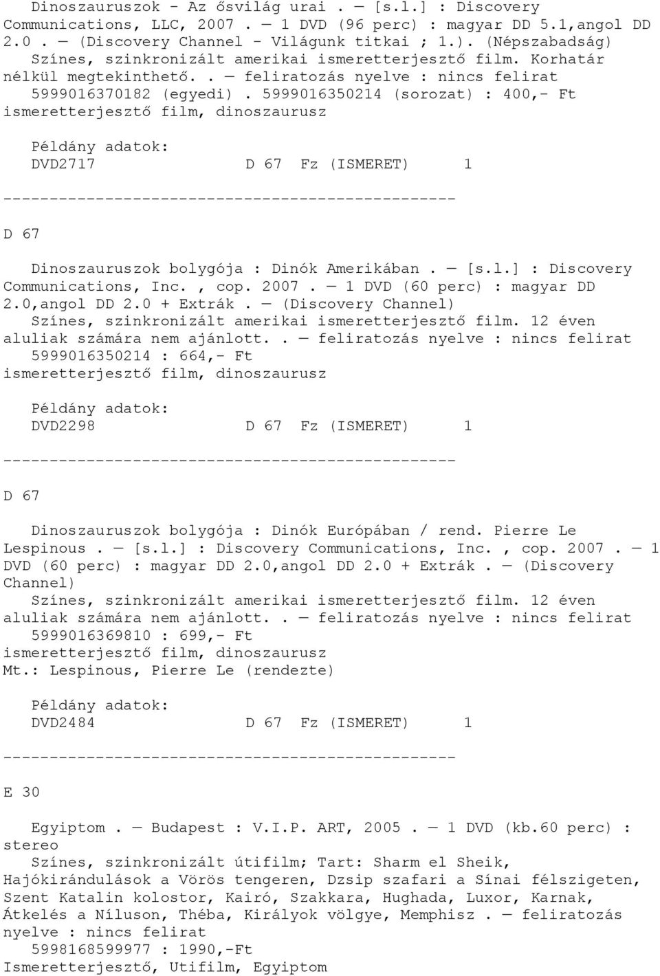 5999016350214 (sorozat) : 400,- Ft, dinoszaurusz DVD2717 D 67 Fz (ISMERET) 1 D 67 Dinoszauruszok bolygója : Dinók Amerikában. [s.l.] : Discovery Communications, Inc., cop. 2007.