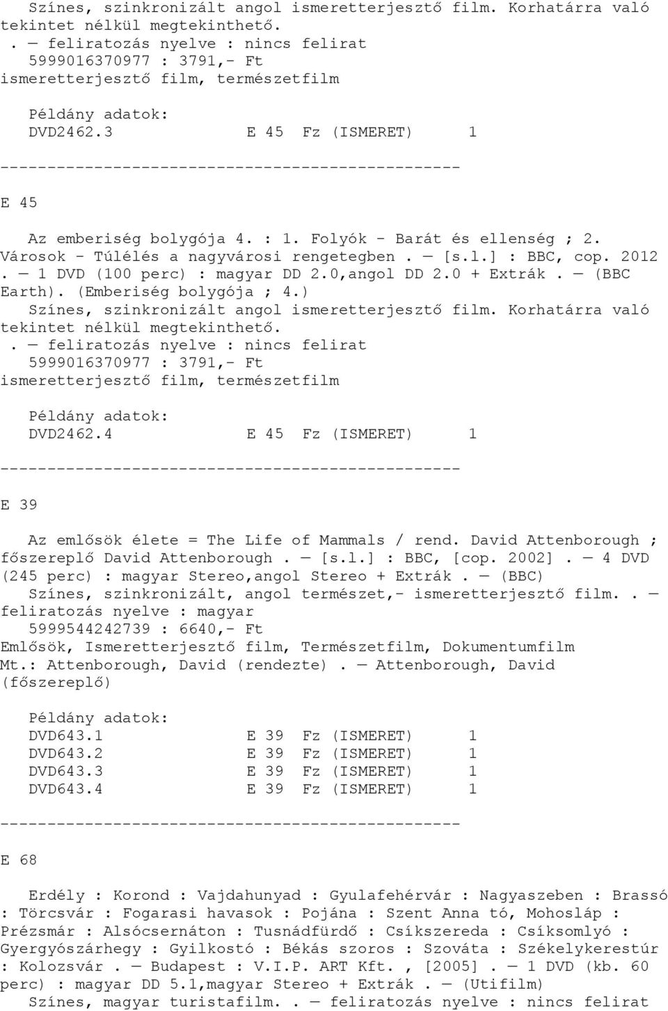 0,angol DD 2.0 + Extrák. (BBC Earth). (Emberiség bolygója ; 4.) 4 E 45 Fz (ISMERET) 1 E 39 Az emlősök élete = The Life of Mammals / rend. David Attenborough ; főszereplő David Attenborough. [s.l.] : BBC, [cop.