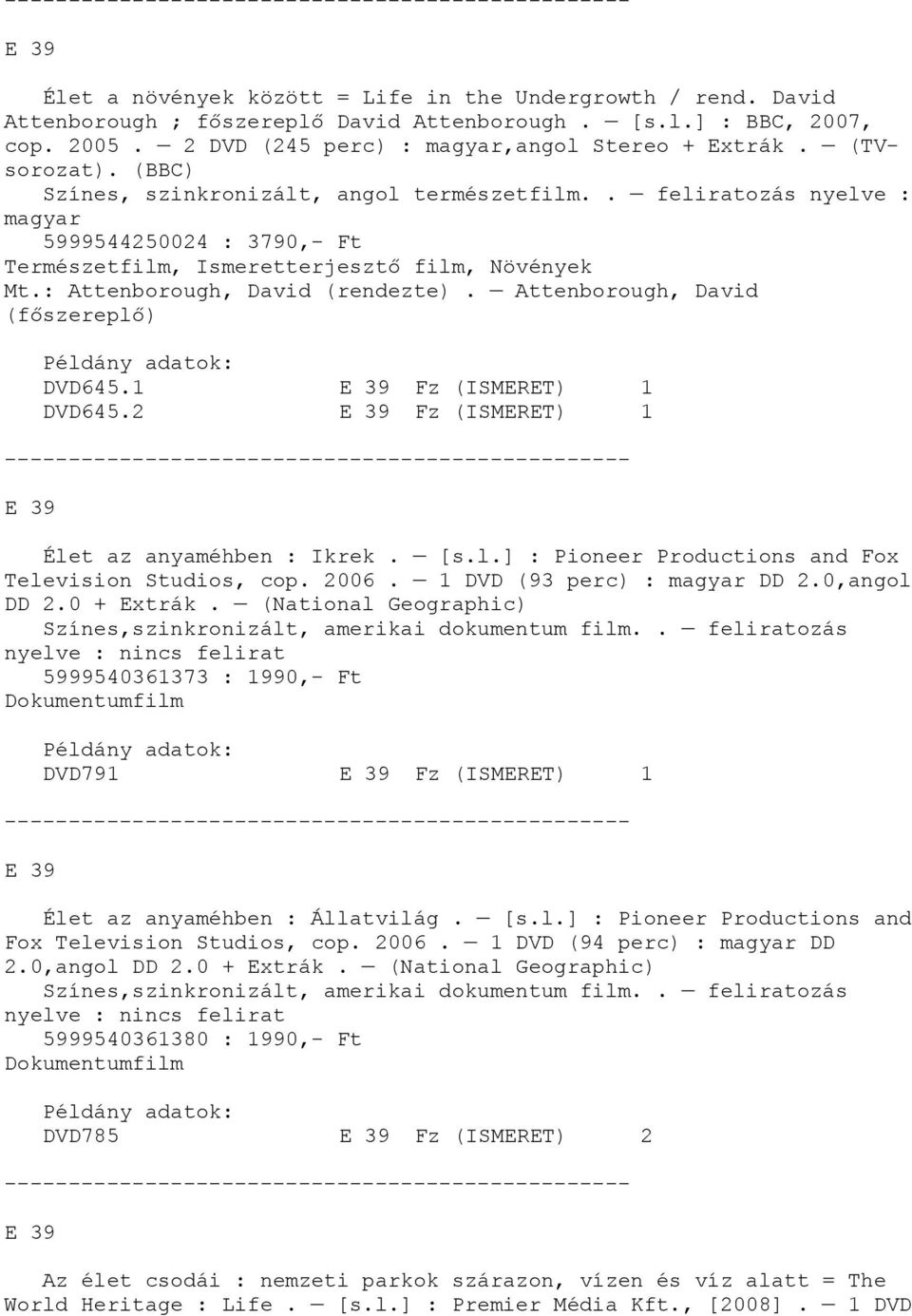 : Attenborough, David (rendezte). Attenborough, David (főszereplő) DVD645.1 E 39 Fz (ISMERET) 1 DVD645.2 E 39 Fz (ISMERET) 1 E 39 Élet az anyaméhben : Ikrek. [s.l.] : Pioneer Productions and Fox Television Studios, cop.