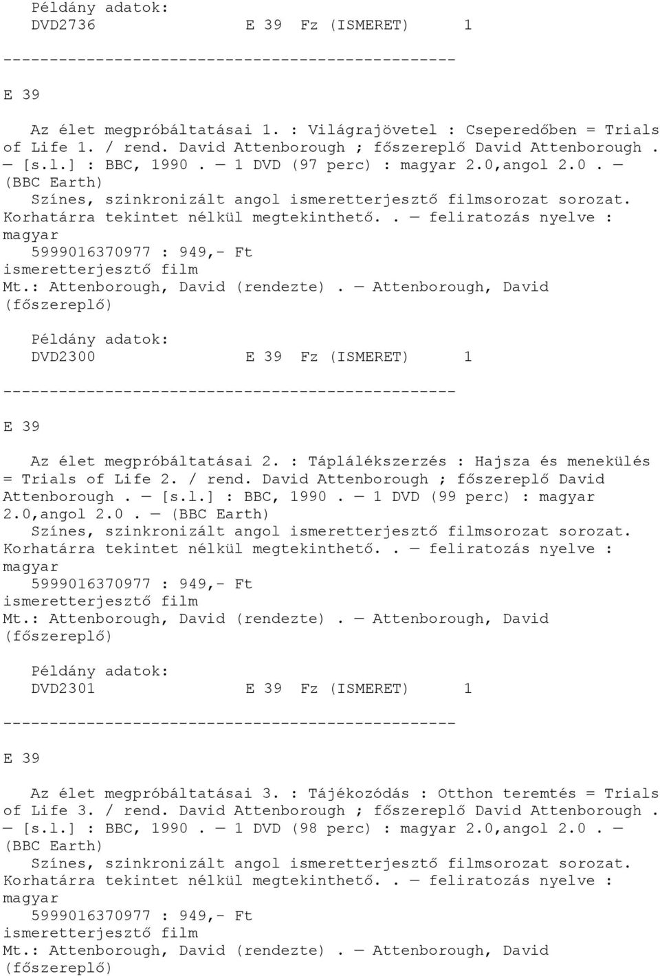 : Attenborough, David (rendezte). Attenborough, David (főszereplő) DVD2300 E 39 Fz (ISMERET) 1 E 39 Az élet megpróbáltatásai 2. : Táplálékszerzés : Hajsza és menekülés = Trials of Life 2. / rend.