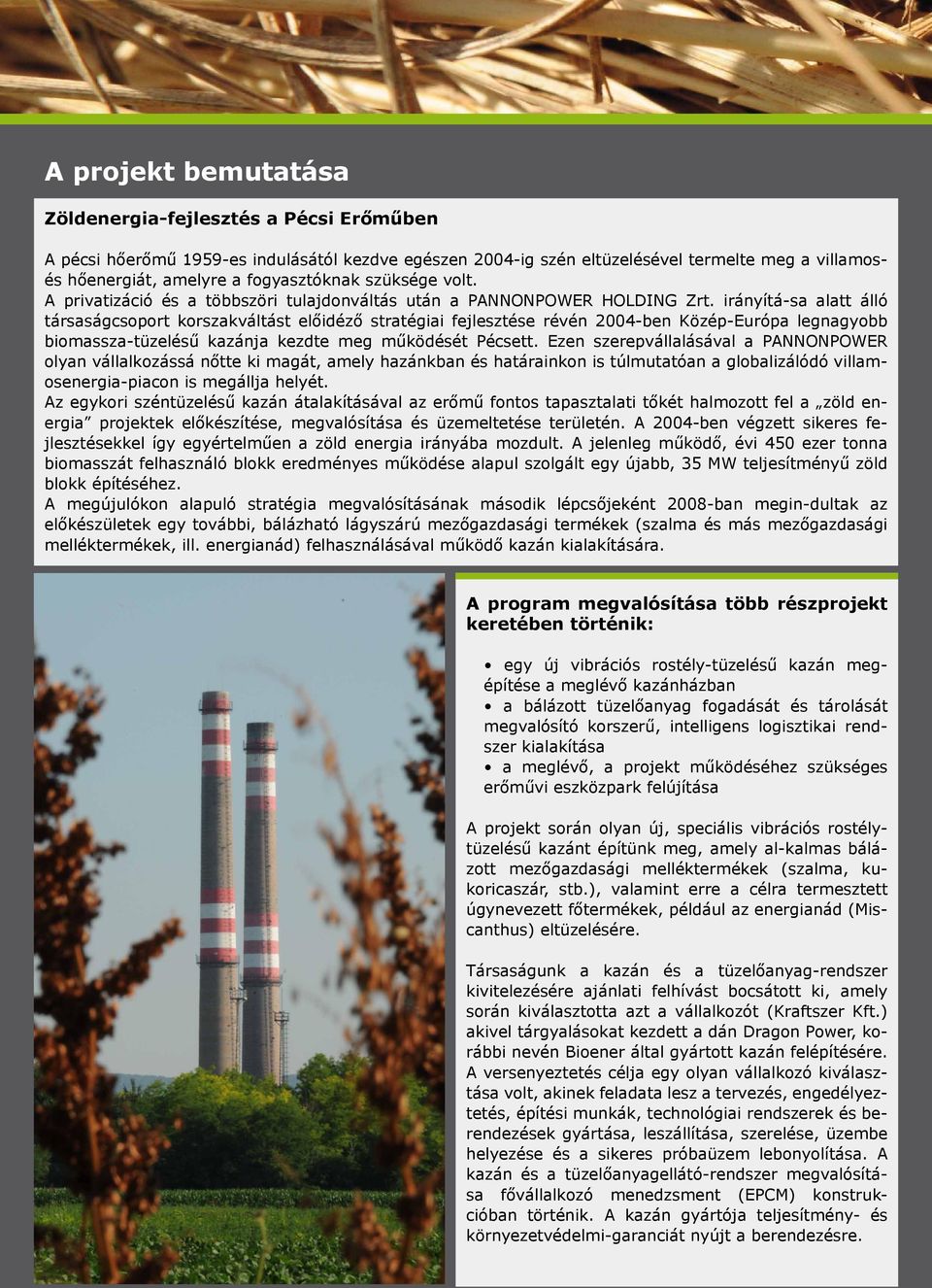 irányítá-sa alatt álló társaságcsoport korszakváltást előidéző stratégiai fejlesztése révén 2004-ben Közép-Európa legnagyobb biomassza-tüzelésű kazánja kezdte meg működését Pécsett.