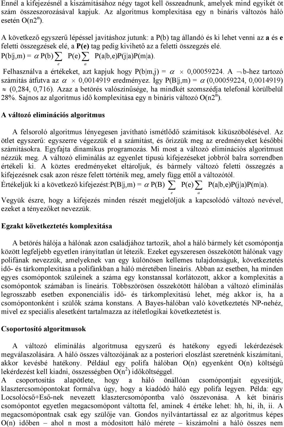 P(b j,m) = α P(b) P(e) P(a b,e)p(j a)p(m a). e a Felasználva a értékeket, azt kapjuk ogy P(b m,j) = α 0,00059224. A b-ez tartozó számítás átfutva az α 0,0014919 eredményez.