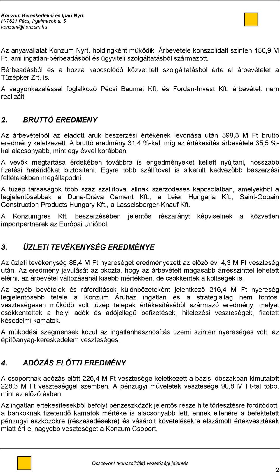 2. BRUTTÓ EREDMÉNY Az árbevételből az eladott áruk beszerzési értékének levonása után 598,3 M Ft bruttó eredmény keletkezett.