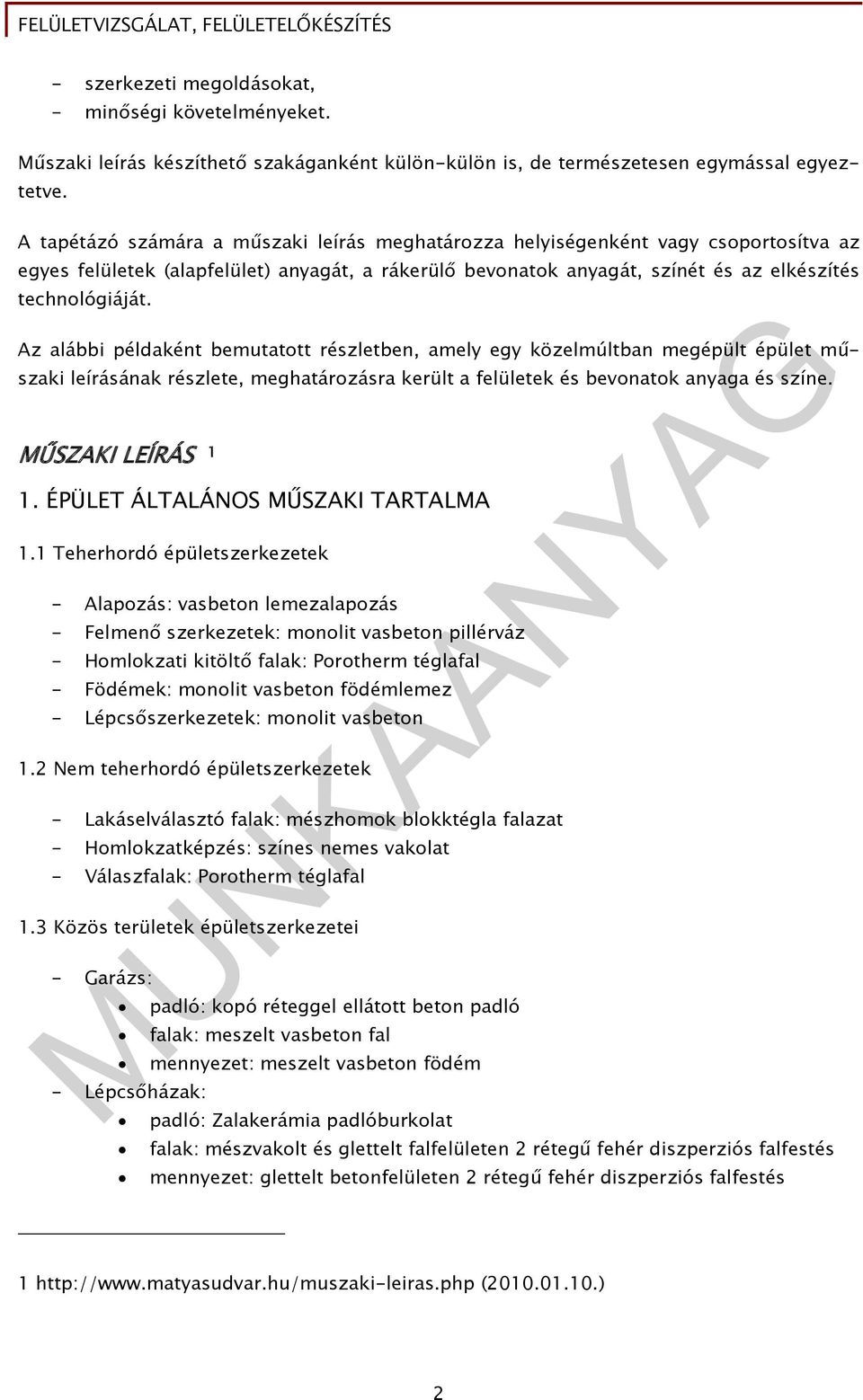 Az alábbi példaként bemutatott részletben, amely egy közelmúltban megépült épület műszaki leírásának részlete, meghatározásra került a felületek és bevonatok anyaga és színe. MŰSZAKI LEÍRÁS 1 1.